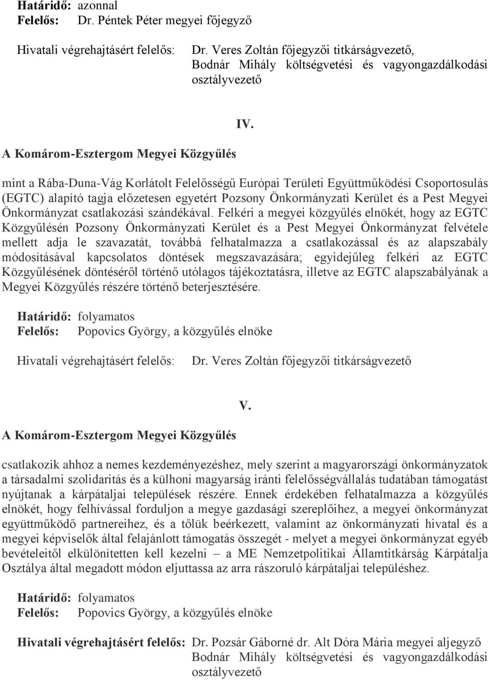 mint a Rába-Duna-Vág Korlátolt Felelősségű Európai Területi Együttműködési Csoportosulás (EGTC) alapító tagja előzetesen egyetért Pozsony Önkormányzati Kerület és a Pest Megyei Önkormányzat