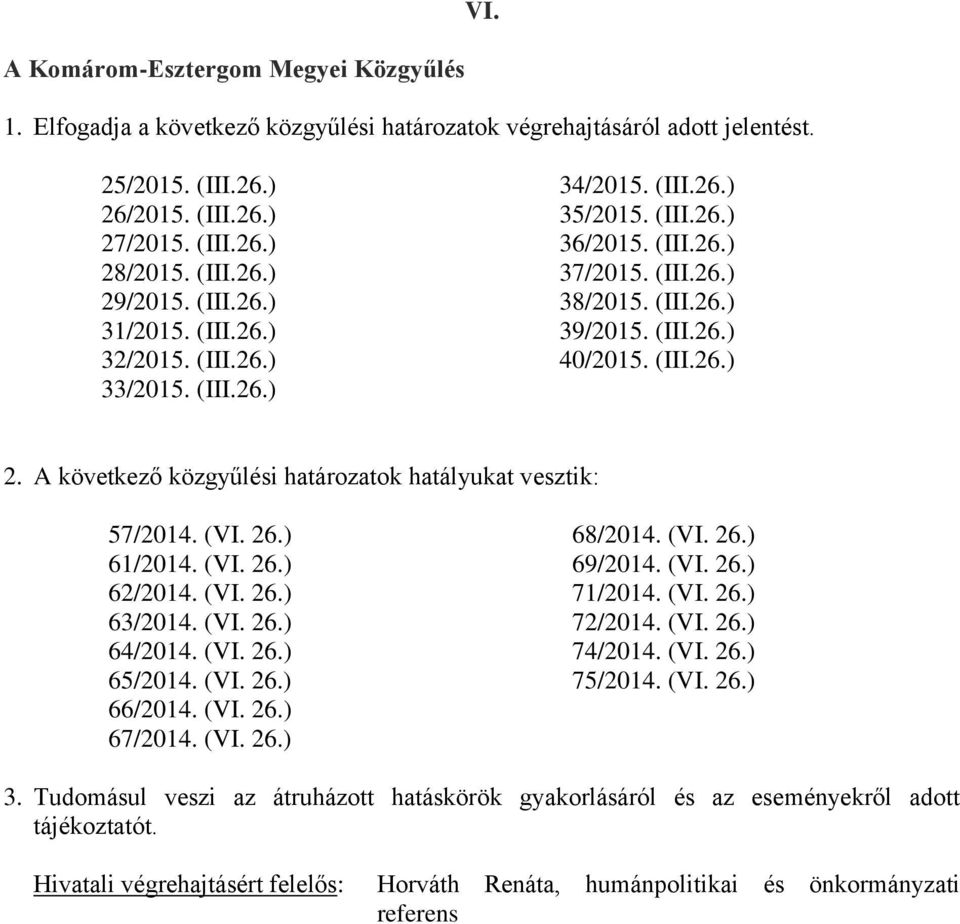 A következő közgyűlési határozatok hatályukat vesztik: 57/2014. (VI. 26.) 61/2014. (VI. 26.) 62/2014. (VI. 26.) 63/2014. (VI. 26.) 64/2014. (VI. 26.) 65/2014. (VI. 26.) 66/2014. (VI. 26.) 67/2014.