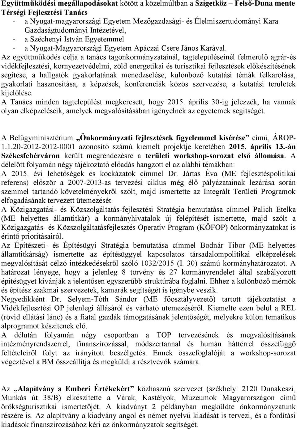 Az együttműködés célja a tanács tagönkormányzatainál, tagtelepüléseinél felmerülő agrár-és vidékfejlesztési, környezetvédelmi, zöld energetikai és turisztikai fejlesztések előkészítésének segítése, a