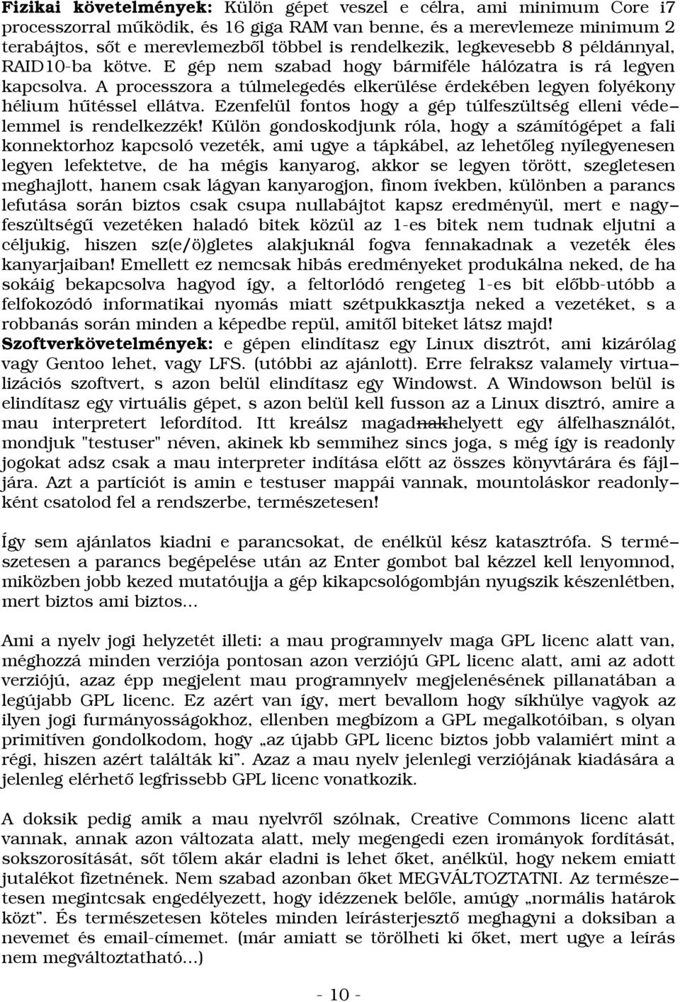 A processzora a túlmelegedés elkerülése érdekében legyen folyékony hélium hűtéssel ellátva. Ezenfelül fontos hogy a gép túlfeszültség elleni védelemmel is rendelkezzék!