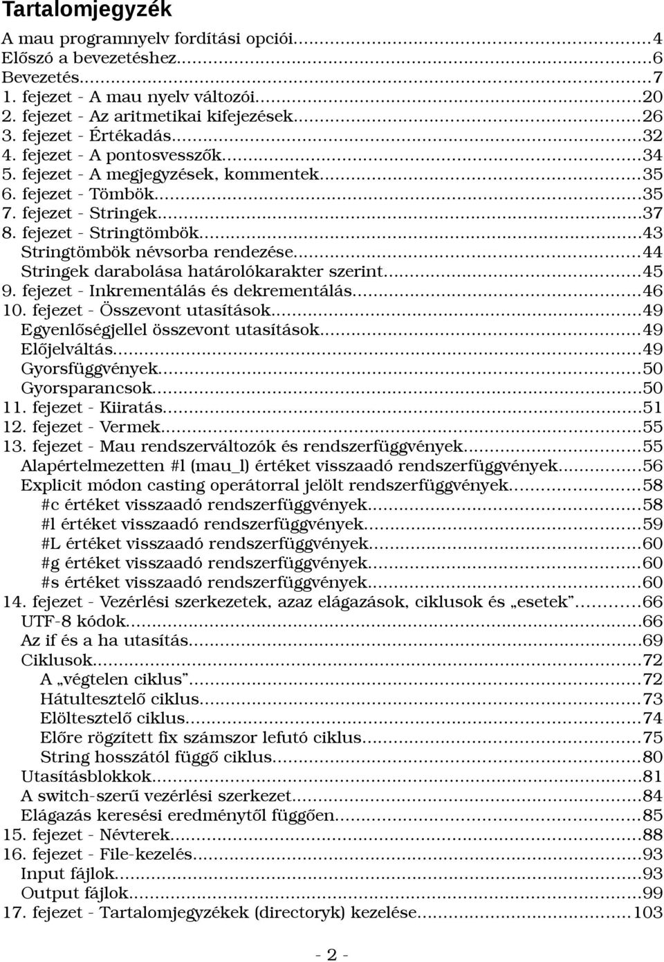 ..43 Stringtömbök névsorba rendezése...44 Stringek darabolása határolókarakter szerint...45 9. fejezet - Inkrementálás és dekrementálás...46 10. fejezet - Összevont utasítások.