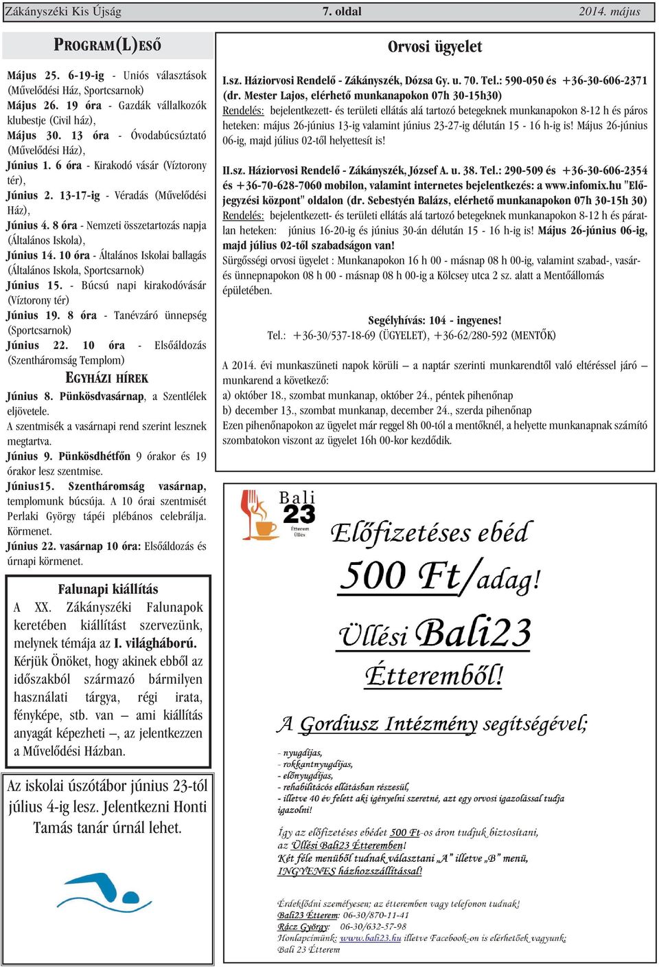 8 óra - Nemzeti összetartozás napja (Általános Iskola), Június 14. 10 óra - Általános Iskolai ballagás (Általános Iskola, Sportcsarnok) Június 15. - Búcsú napi kirakodóvásár (Víztorony tér) Június 19.