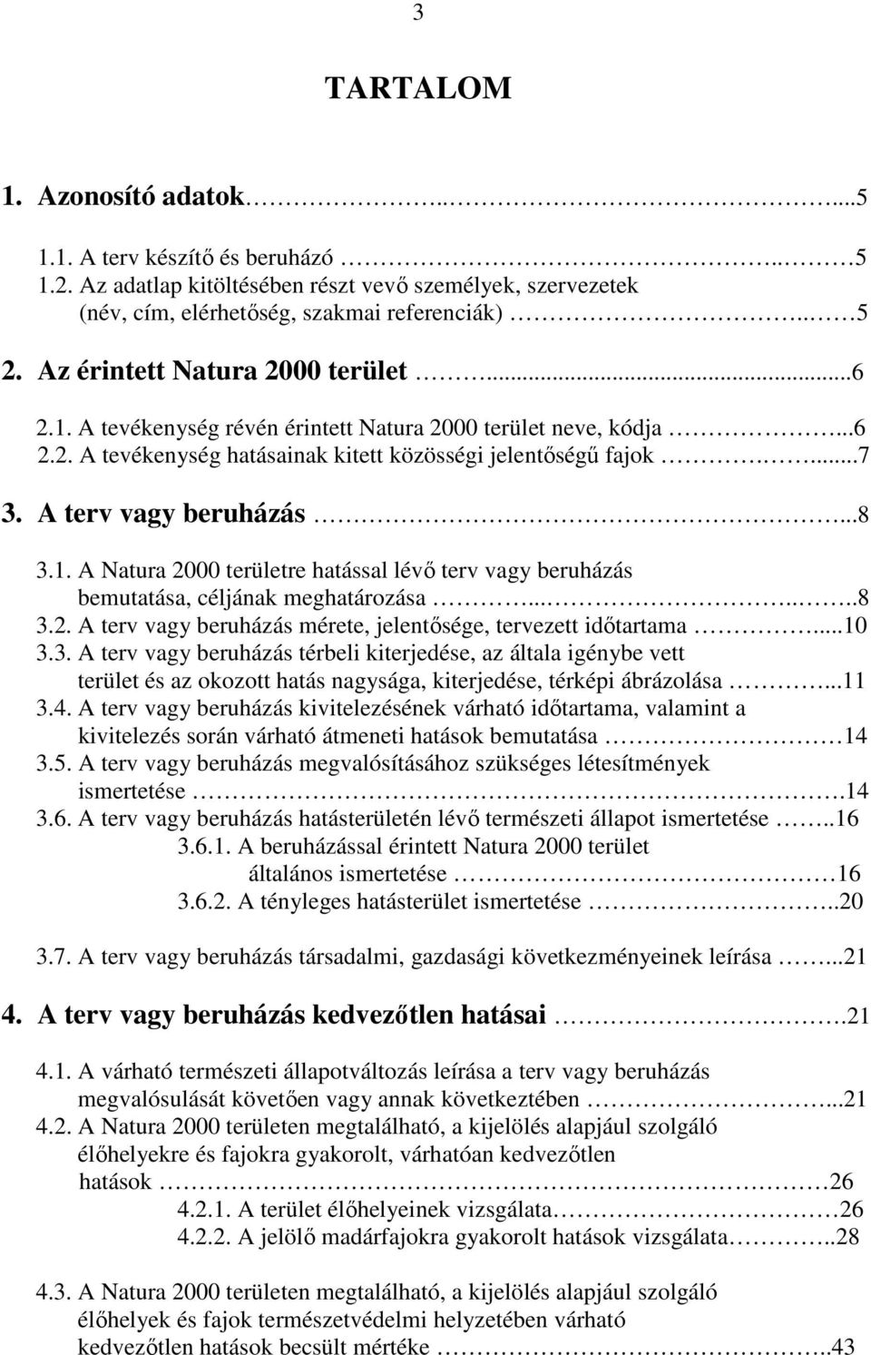 A terv vagy beruházás...8 3.1. A Natura 2000 területre hatással lévő terv vagy beruházás bemutatása, céljának meghatározása.......8 3.2. A terv vagy beruházás mérete, jelentősége, tervezett időtartama.