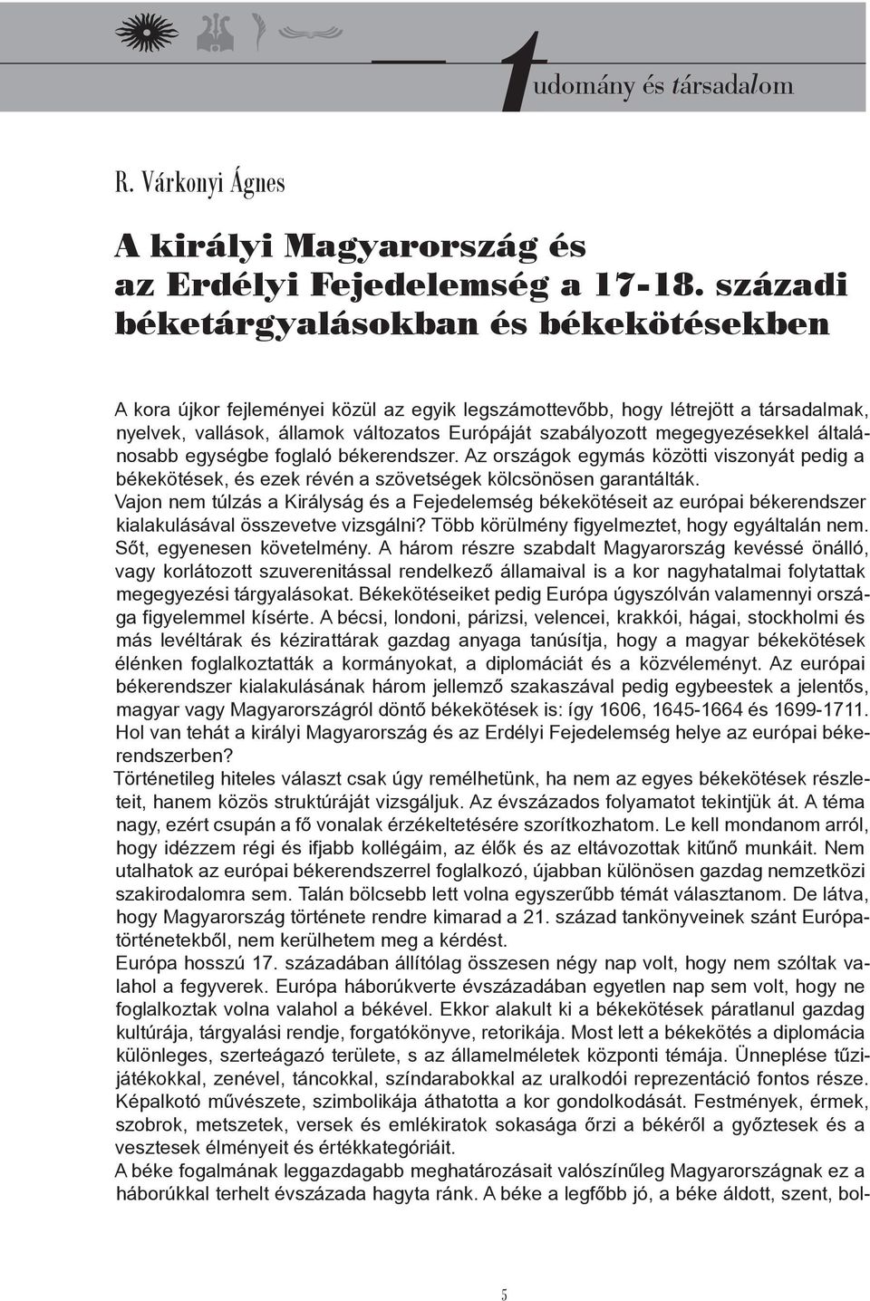 megegyezésekkel általánosabb egységbe foglaló békerendszer. Az országok egymás közötti viszonyát pedig a békekötések, és ezek révén a szövetségek kölcsönösen garantálták.