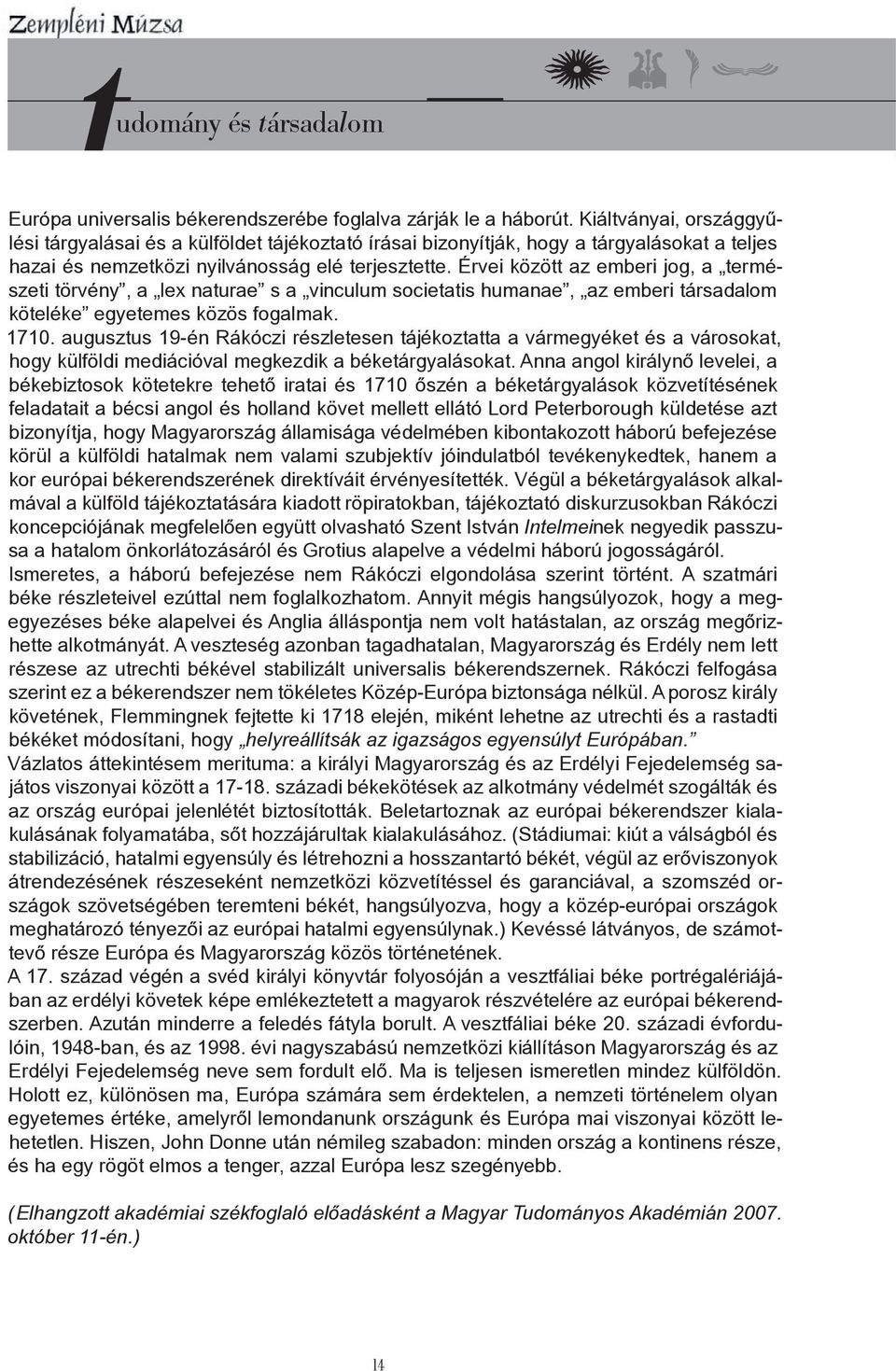 Érvei között az emberi jog, a természeti törvény, a lex naturae s a vinculum societatis humanae, az emberi társadalom köteléke egyetemes közös fogalmak. 1710.