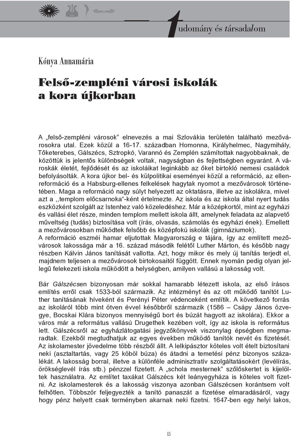 egyaránt. A városkák életét, fejlődését és az iskoláikat leginkább az őket birtokló nemesi családok befolyásolták.