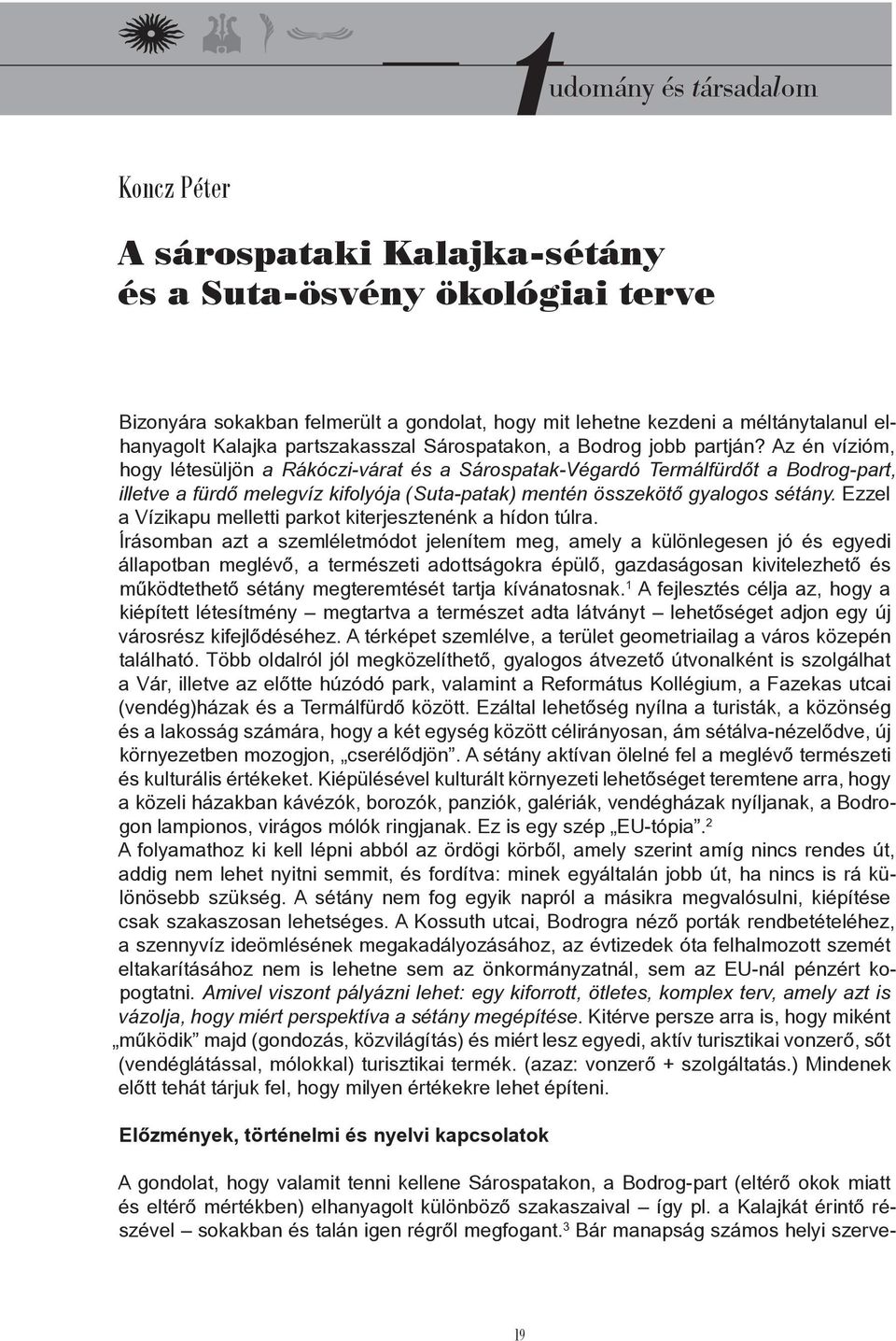 Az én vízióm, hogy létesüljön a Rákóczi-várat és a Sárospatak-Végardó Termálfürdőt a Bodrog-part, illetve a fürdő melegvíz kifolyója (Suta-patak) mentén összekötő gyalogos sétány.