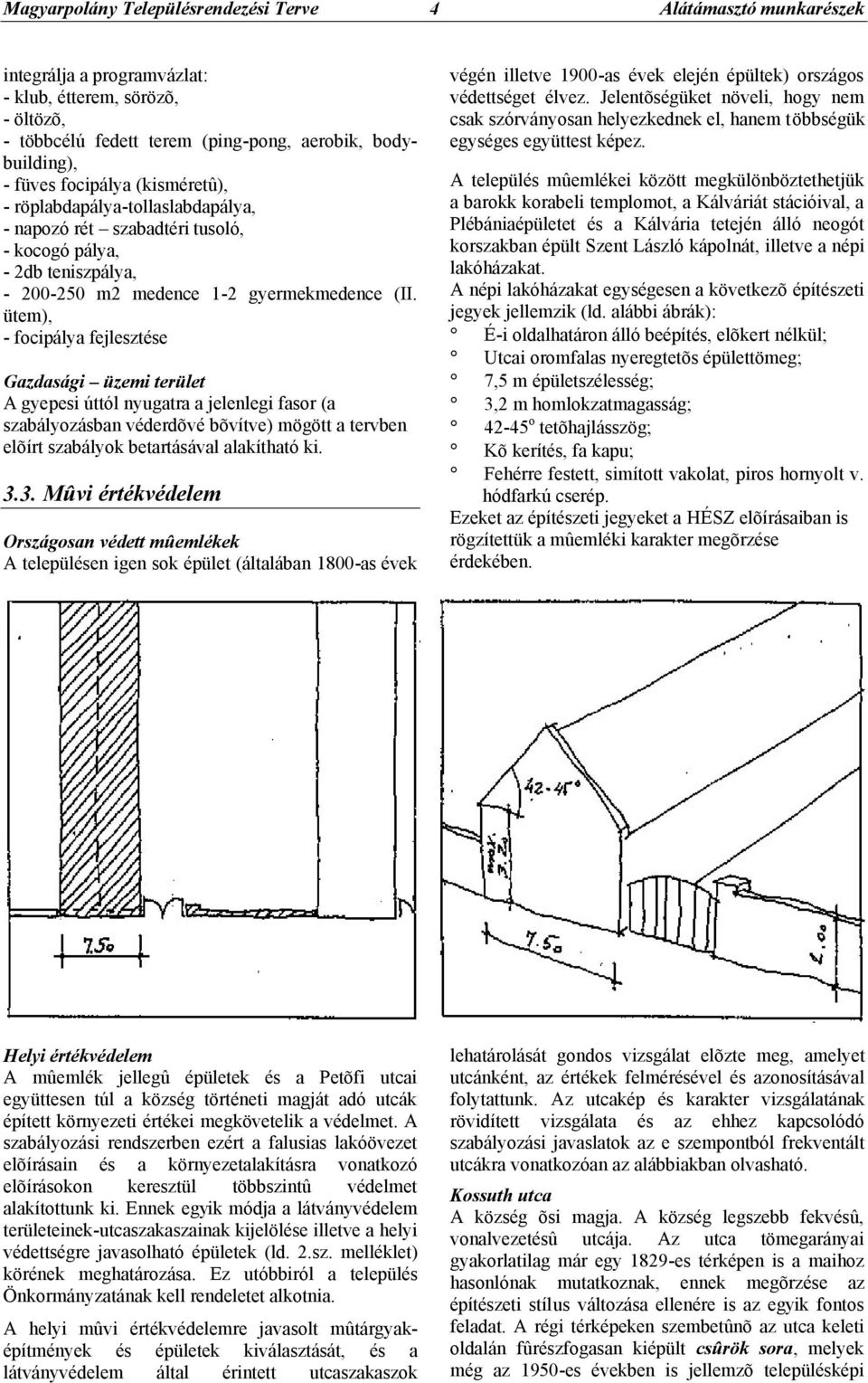 ütem), - focipálya fejlesztése Gazdasági üzemi terület A gyepesi úttól nyugatra a jelenlegi fasor (a szabályozásban véderdõvé bõvítve) mögött a tervben elõírt szabályok betartásával alakítható ki. 3.