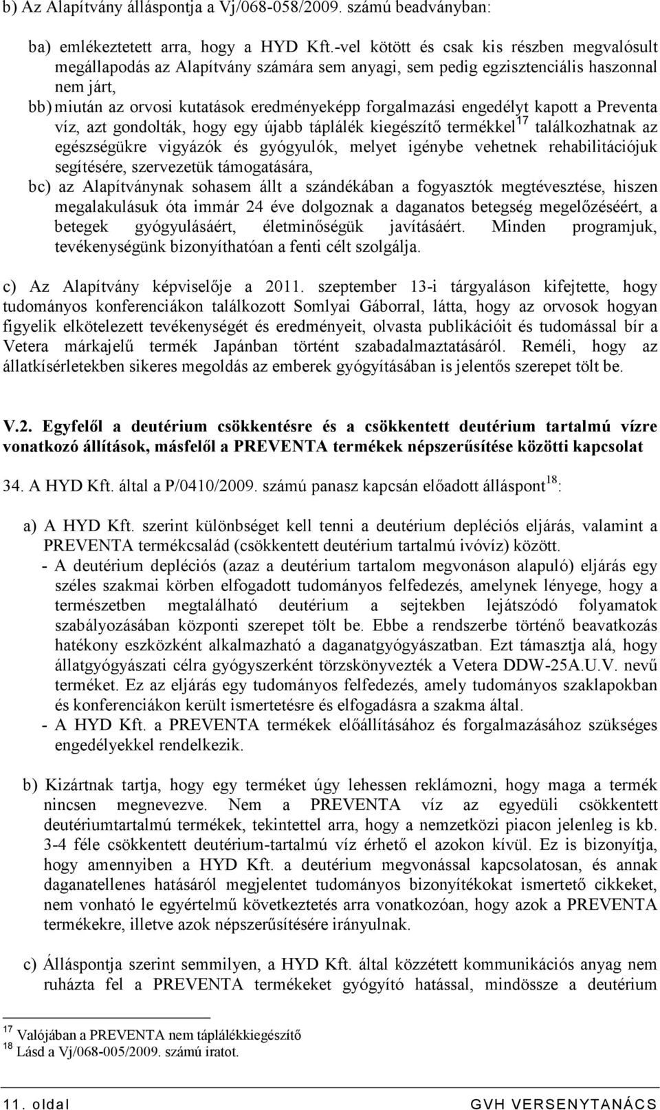 engedélyt kapott a Preventa víz, azt gondolták, hogy egy újabb táplálék kiegészítı termékkel 17 találkozhatnak az egészségükre vigyázók és gyógyulók, melyet igénybe vehetnek rehabilitációjuk