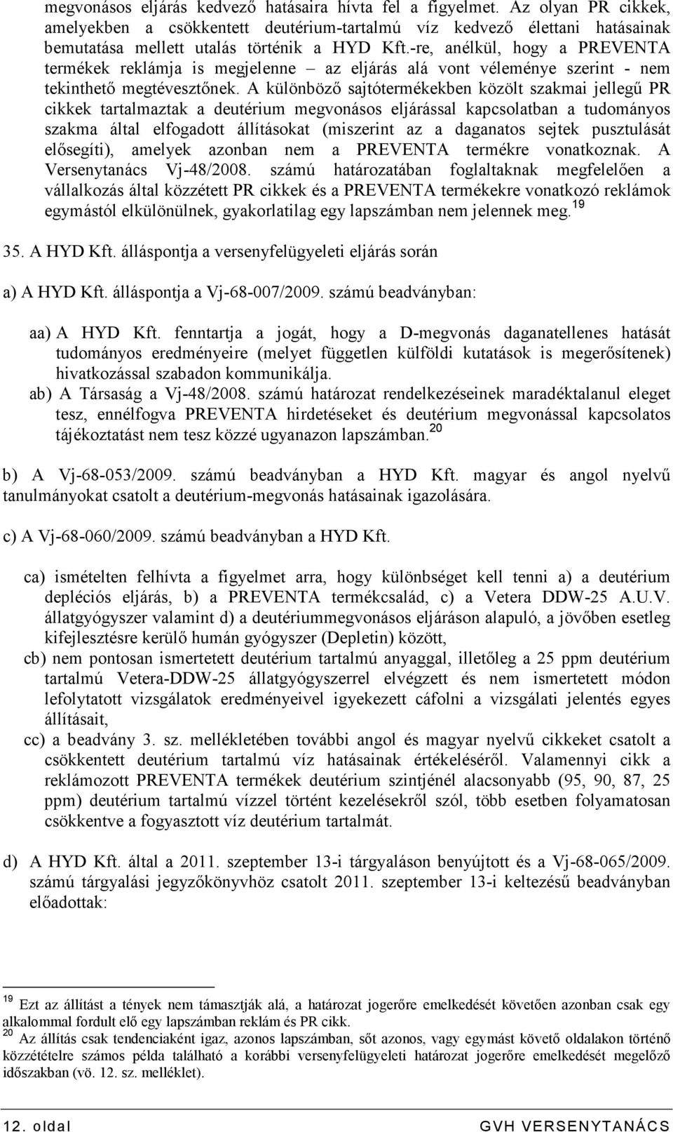 -re, anélkül, hogy a PREVENTA termékek reklámja is megjelenne az eljárás alá vont véleménye szerint - nem tekinthetı megtévesztınek.