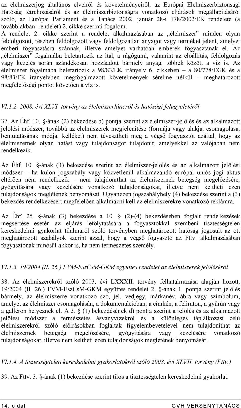 cikke szerint a rendelet alkalmazásában az élelmiszer minden olyan feldolgozott, részben feldolgozott vagy feldolgozatlan anyagot vagy terméket jelent, amelyet emberi fogyasztásra szánnak, illetve