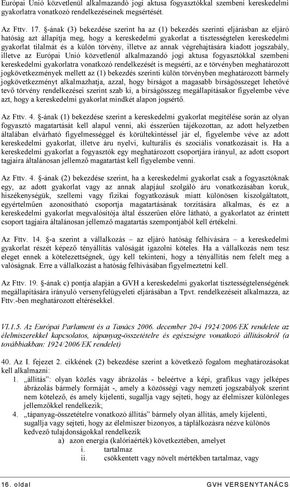 törvény, illetve az annak végrehajtására kiadott jogszabály, illetve az Európai Unió közvetlenül alkalmazandó jogi aktusa fogyasztókkal szembeni kereskedelmi gyakorlatra vonatkozó rendelkezését is