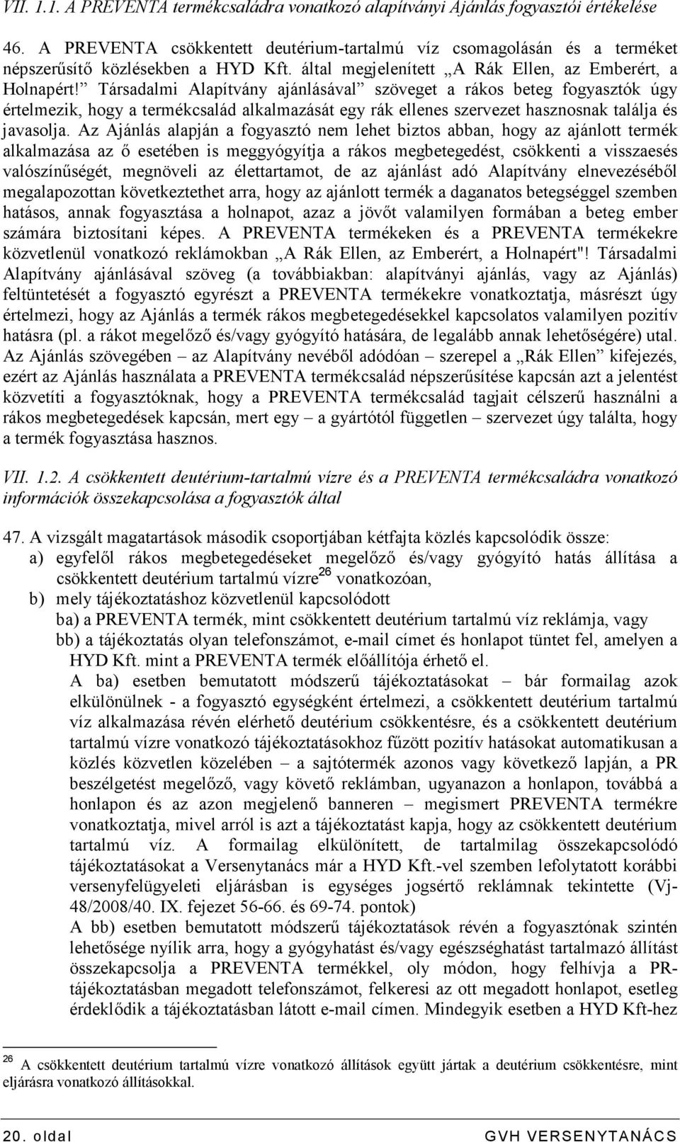 Társadalmi Alapítvány ajánlásával szöveget a rákos beteg fogyasztók úgy értelmezik, hogy a termékcsalád alkalmazását egy rák ellenes szervezet hasznosnak találja és javasolja.