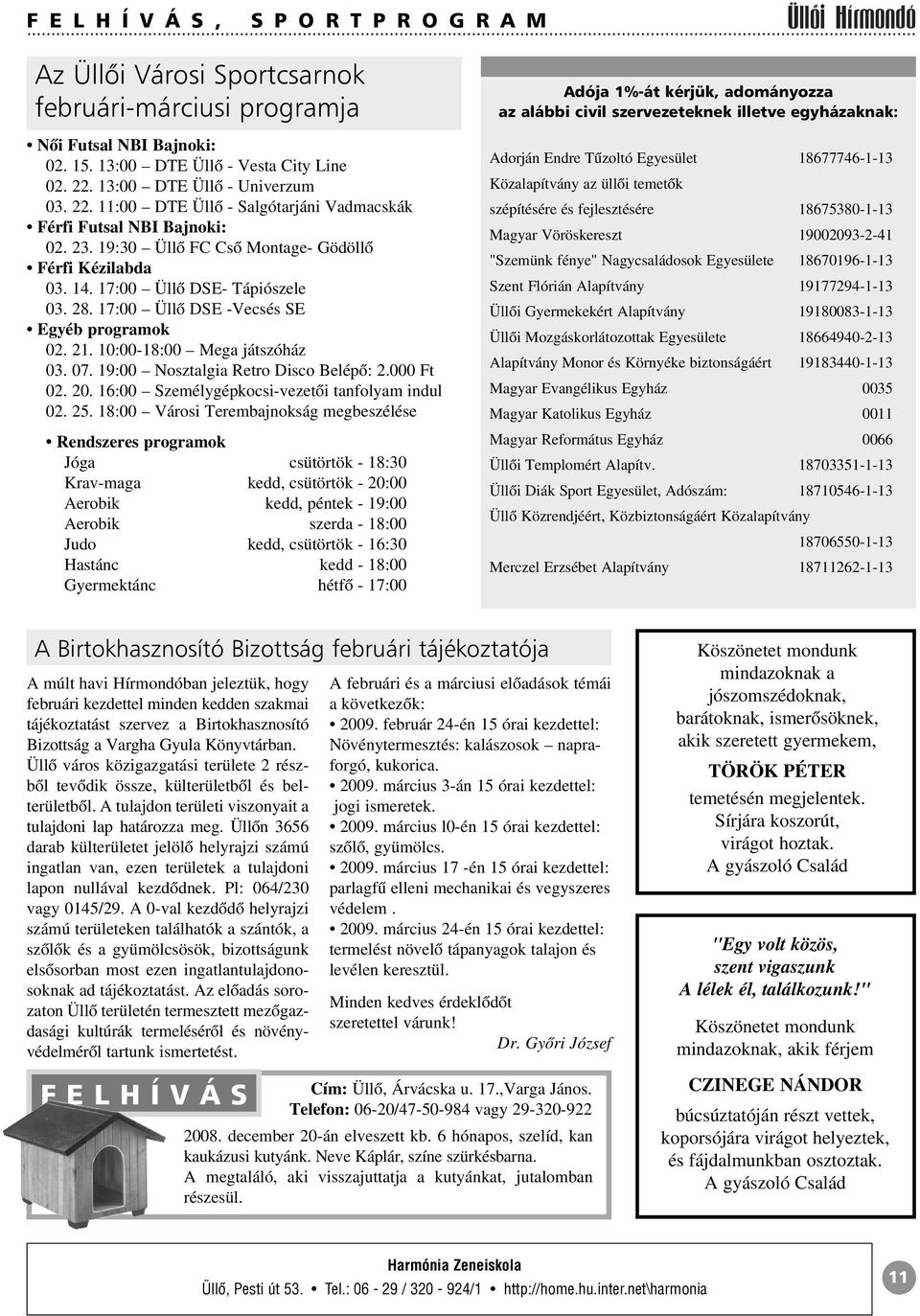 28. 17:00 Üllõ DSE -Vecsés SE Egyéb programok 02. 21. 10:00-18:00 Mega játszóház 03. 07. 19:00 Nosztalgia Retro Disco Belépõ: 2.000 Ft 02. 20. 16:00 Személygépkocsi-vezetõi tanfolyam indul 02. 25.