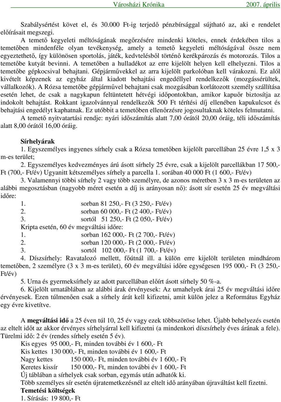 különösen sportolás, játék, kedvtelésbıl történı kerékpározás és motorozás. Tilos a temetıbe kutyát bevinni. A temetıben a hulladékot az erre kijelölt helyen kell elhelyezni.