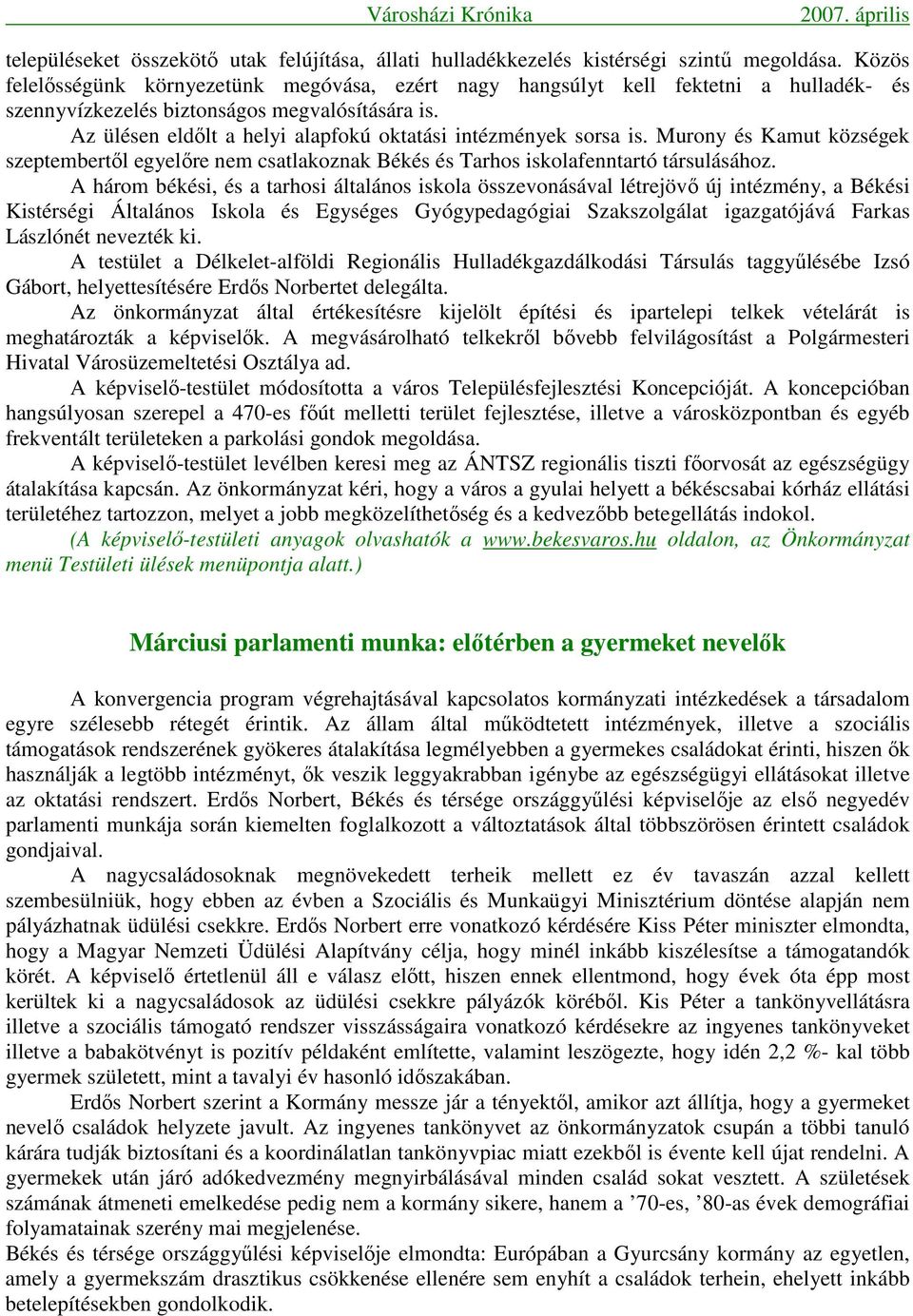 Az ülésen eldılt a helyi alapfokú oktatási intézmények sorsa is. Murony és Kamut községek szeptembertıl egyelıre nem csatlakoznak Békés és Tarhos iskolafenntartó társulásához.