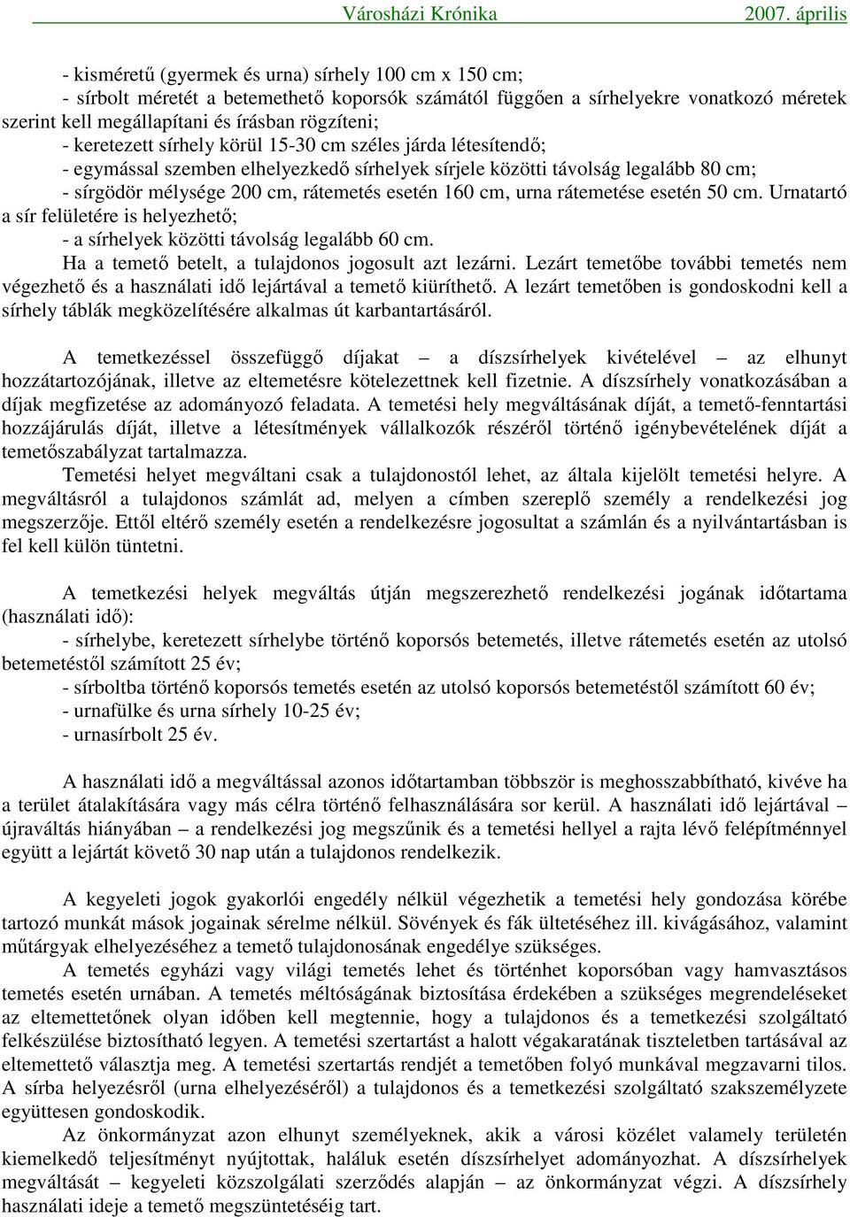 urna rátemetése esetén 50 cm. Urnatartó a sír felületére is helyezhetı; - a sírhelyek közötti távolság legalább 60 cm. Ha a temetı betelt, a tulajdonos jogosult azt lezárni.