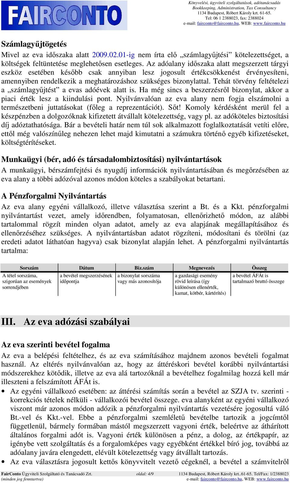 Tehát törvény feltételezi a számlagyűjtést a evas adóévek alatt is. Ha még sincs a beszerzésről bizonylat, akkor a piaci érték lesz a kiindulási pont.