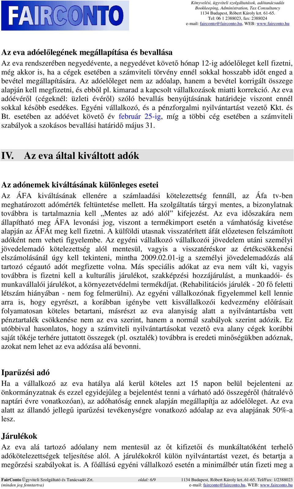 kimarad a kapcsolt vállalkozások miatti korrekció. Az eva adóévéről (cégeknél: üzleti évéről) szóló bevallás benyújtásának határideje viszont ennél sokkal később esedékes.