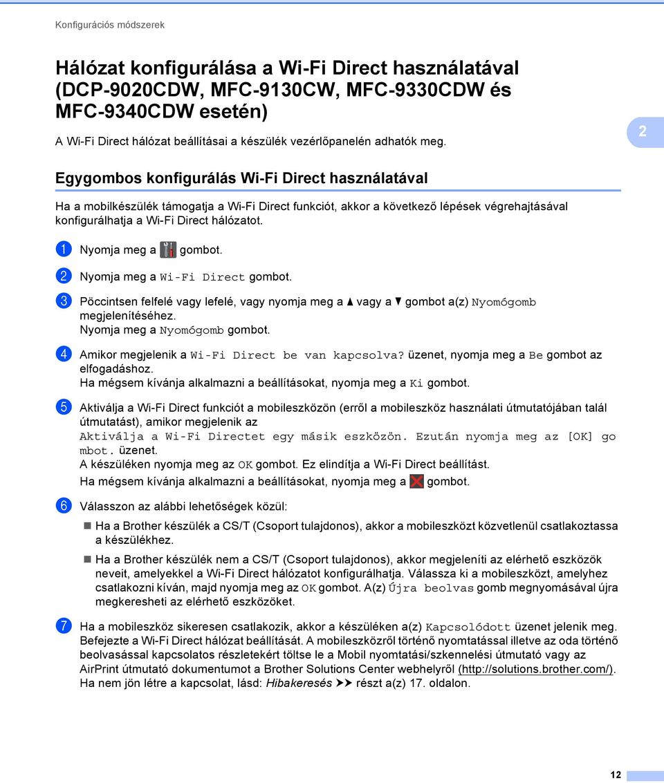 a Nyomja meg a gombot. b Nyomja meg a Wi-Fi Direct gombot. c Pöccintsen felfelé vagy lefelé, vagy nyomja meg a a vagy a b gombot a(z) Nyomógomb megjelenítéséhez. Nyomja meg a Nyomógomb gombot.