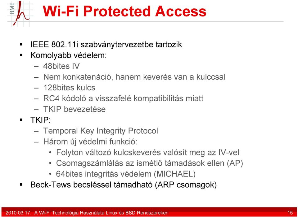 kódoló a visszafelé kompatibilitás miatt TKIP bevezetése TKIP: Temporal Key Integrity Protocol Három új védelmi funkció: Folyton