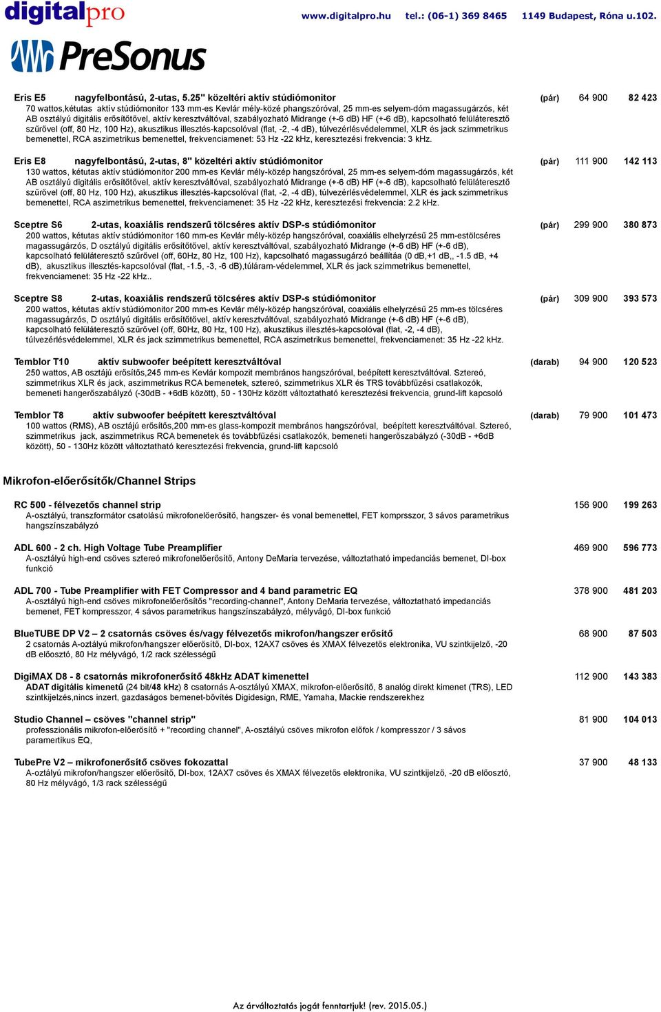 erősítőtővel, aktív keresztváltóval, szabályozható Midrange (+-6 db) HF (+-6 db), kapcsolható felüláteresztő szűrővel (off, 80 Hz, 100 Hz), akusztikus illesztés-kapcsolóval (flat, -2, -4 db),