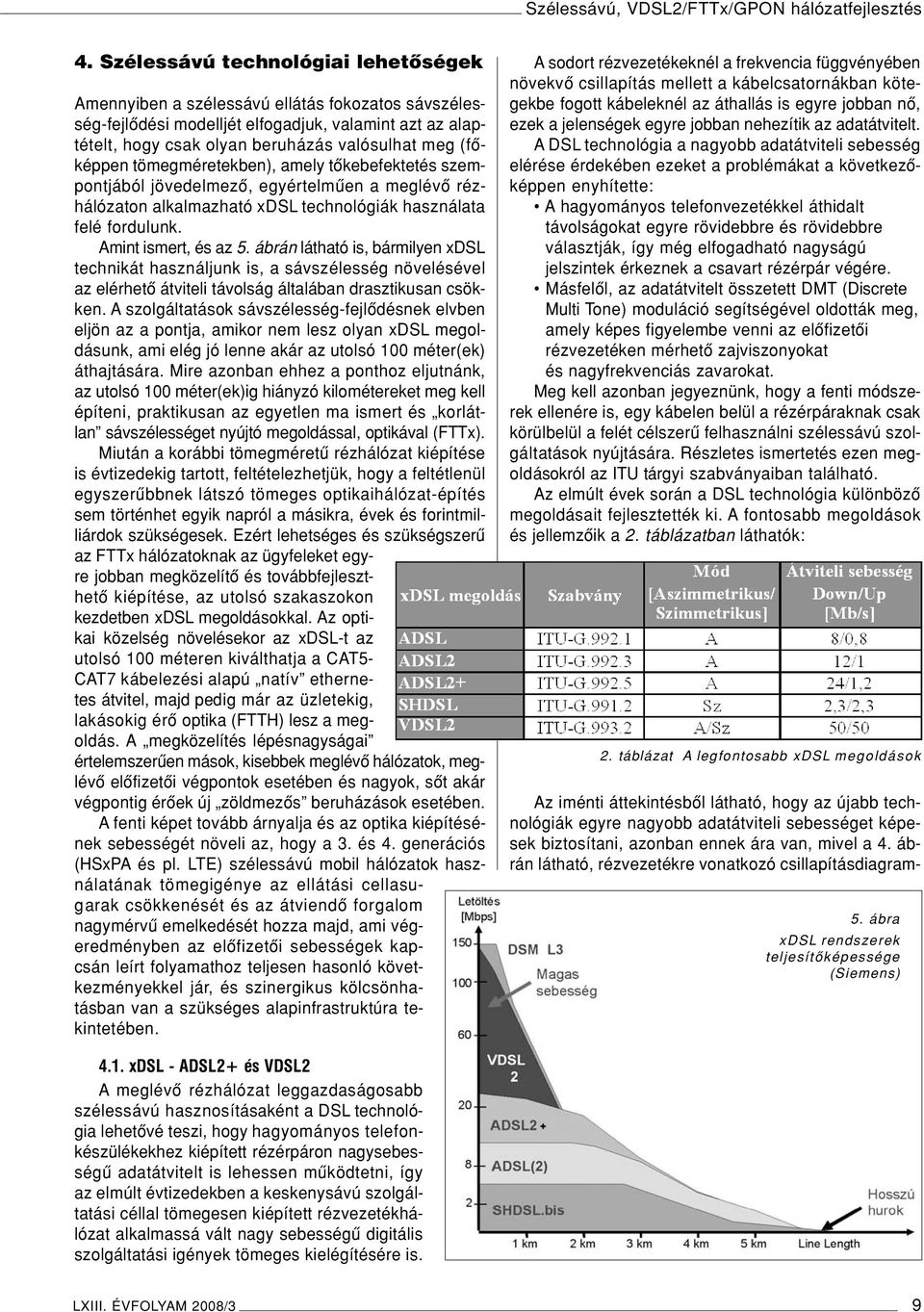 (fôképpen tömegméretekben), amely tôkebefektetés szempontjából jövedelmezô, egyértelmûen a meglévô rézhálózaton alkalmazható xdsl technológiák használata felé fordulunk. Amint ismert, és az 5.