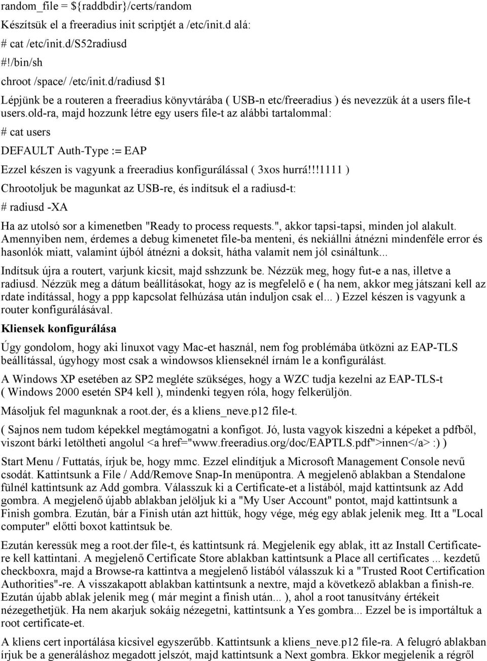 old-ra, majd hozzunk létre egy users file-t az alábbi tartalommal: # cat users DEFAULT Auth-Type := EAP Ezzel készen is vagyunk a freeradius konfigurálással ( 3xos hurrá!