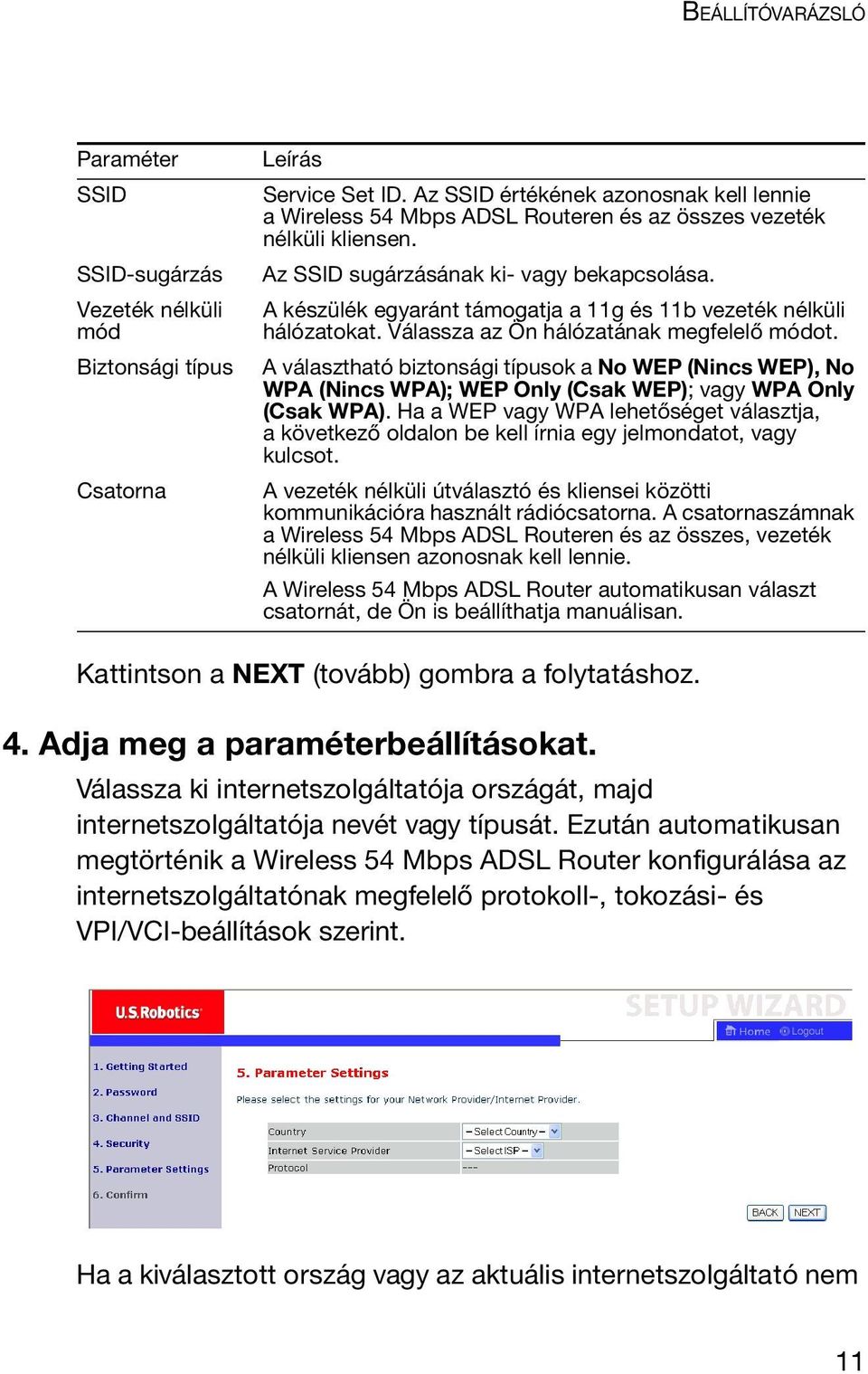 A készülék egyaránt támogatja a 11g és 11b vezeték nélküli hálózatokat. Válassza az Ön hálózatának megfelelő módot.