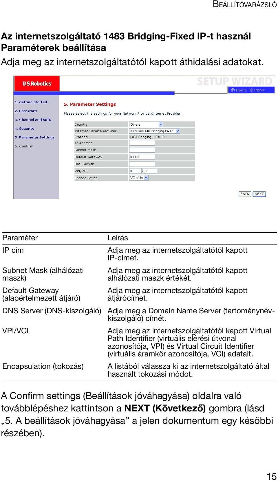 IP-címet. Adja meg az internetszolgáltatótól kapott alhálózati maszk értékét. Adja meg az internetszolgáltatótól kapott átjárócímet. Adja meg a Domain Name Server (tartománynévkiszolgáló) címét.