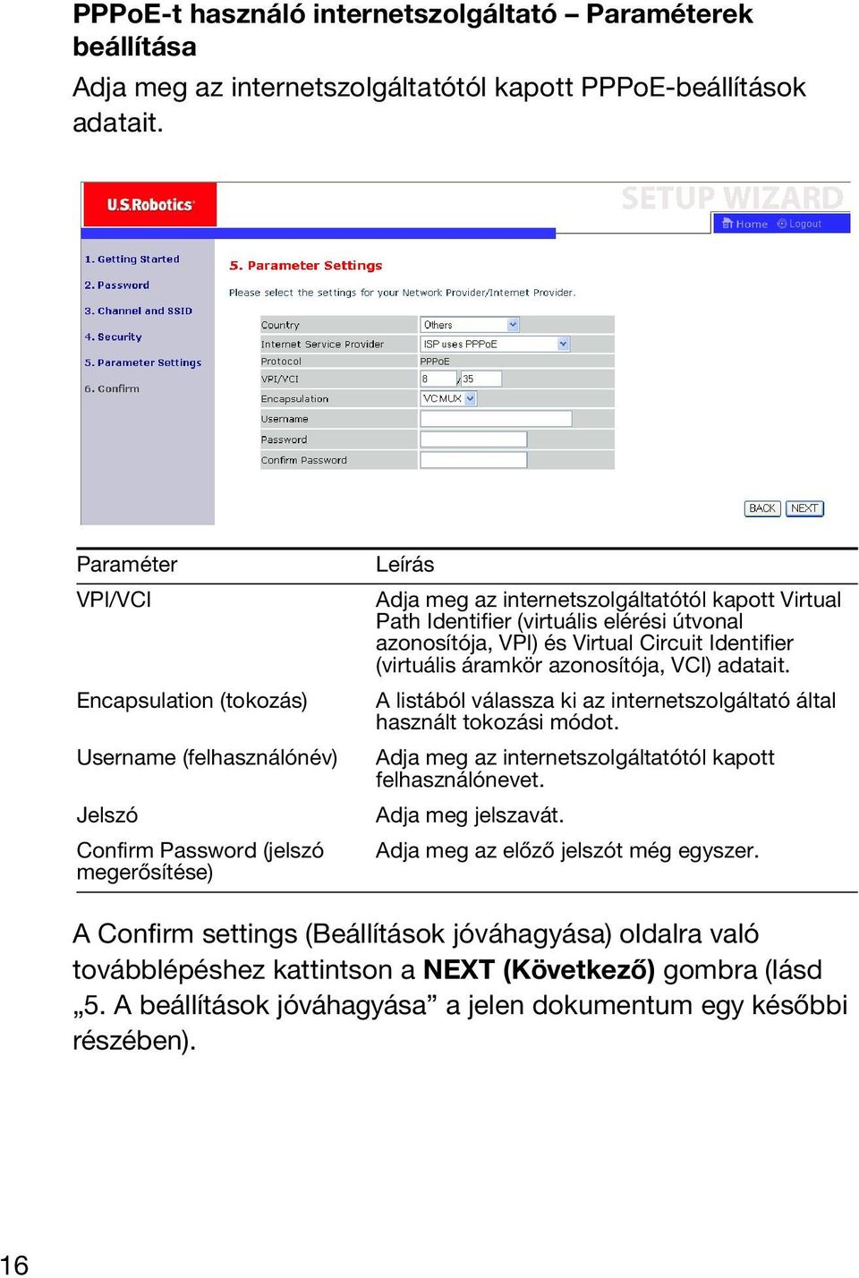 elérési útvonal azonosítója, VPI) és Virtual Circuit Identifier (virtuális áramkör azonosítója, VCI) adatait. A listából válassza ki az internetszolgáltató által használt tokozási módot.