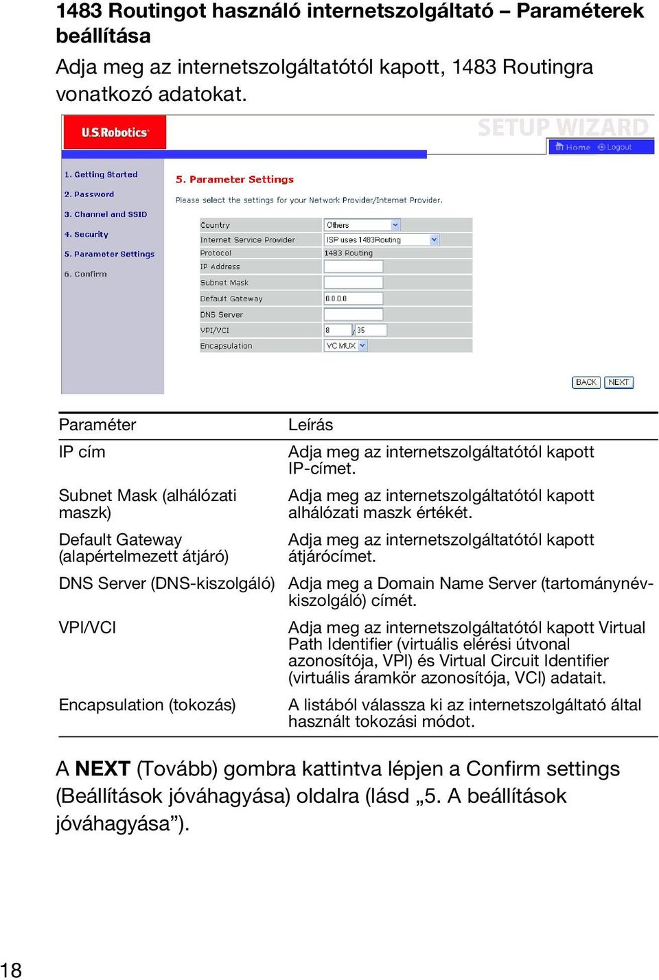 IP-címet. Adja meg az internetszolgáltatótól kapott alhálózati maszk értékét. Adja meg az internetszolgáltatótól kapott átjárócímet. Adja meg a Domain Name Server (tartománynévkiszolgáló) címét.