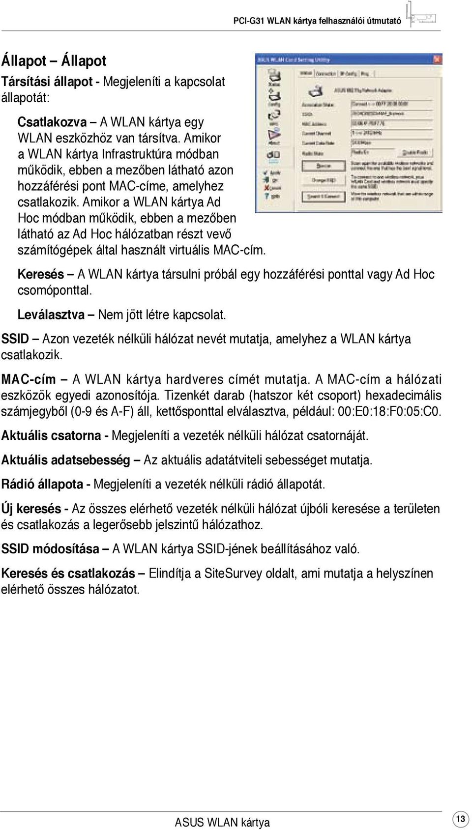 Amikor a WLAN kártya Ad Hoc módban működik, ebben a mezőben látható az Ad Hoc hálózatban részt vevő számítógépek által használt virtuális MAC-cím.