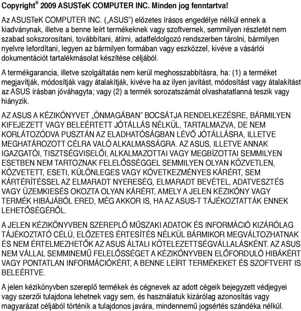 rendszerben tárolni, bármilyen nyelvre lefordítani, legyen az bármilyen formában vagy eszközzel, kivéve a vásárlói dokumentációt tartalékmásolat készítése céljából.