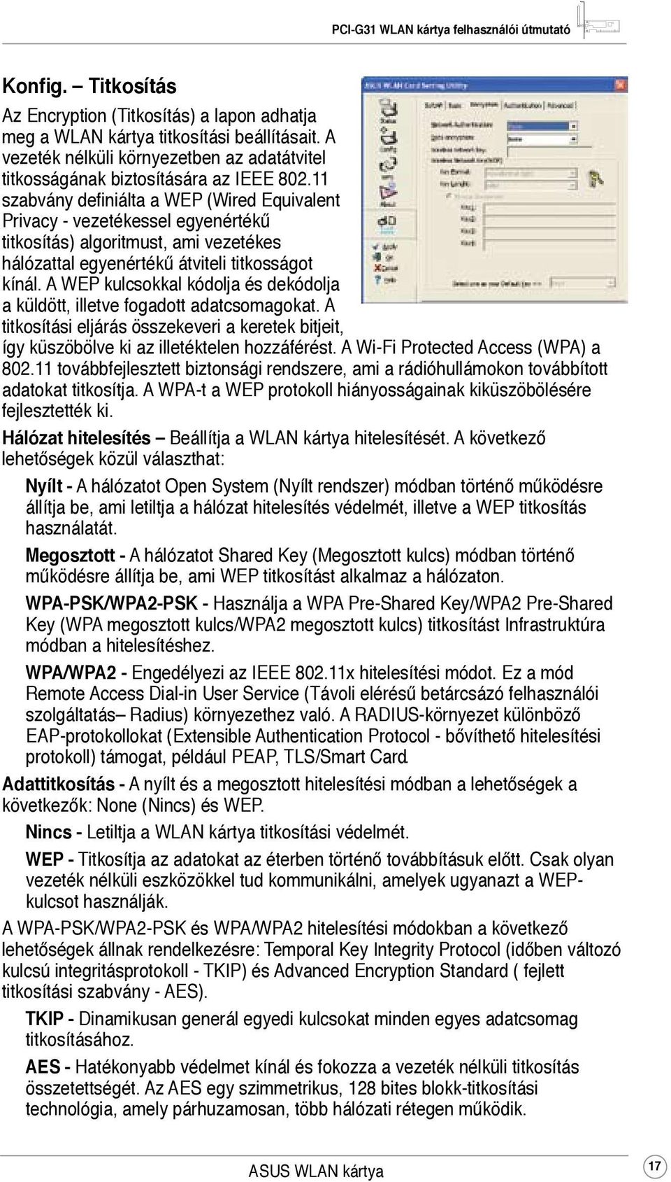 A WEP kulcsokkal kódolja és dekódolja a küldött, illetve fogadott adatcsomagokat. A titkosítási eljárás összekeveri a keretek bitjeit, így küszöbölve ki az illetéktelen hozzáférést.