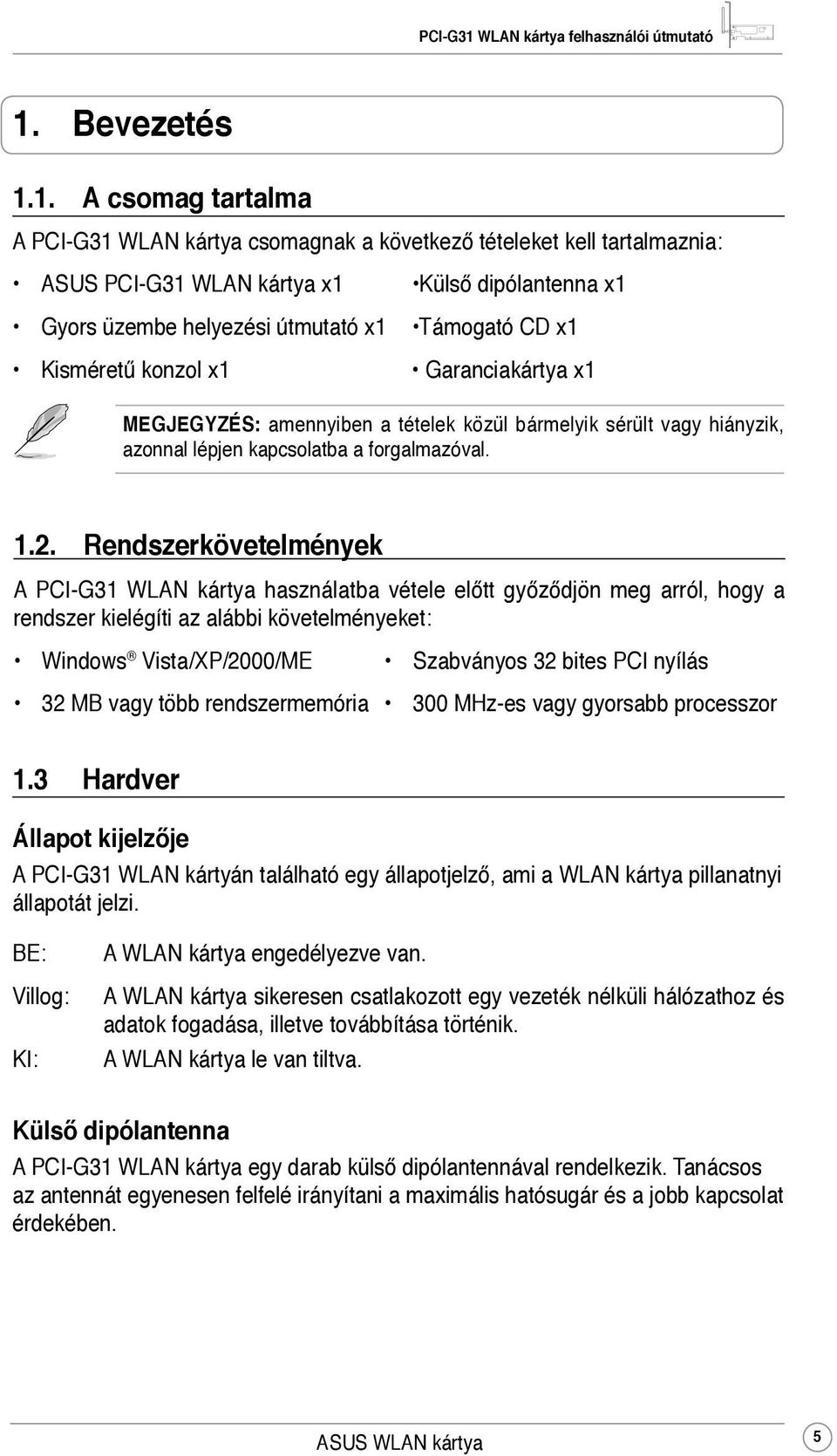 Rendszerkövetelmények A PCI-G31 WLAN kártya használatba vétele előtt győződjön meg arról, hogy a rendszer kielégíti az alábbi követelményeket: Windows Vista/XP/2000/ME Szabványos 32 bites PCI nyílás