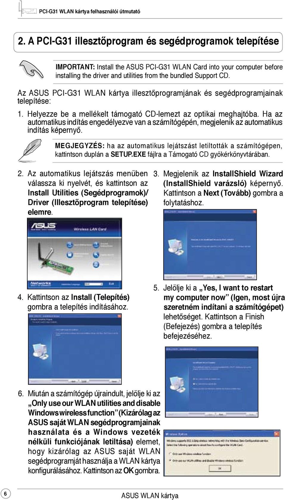 Ha az automatikus indítás engedélyezve van a számítógépén, megjelenik az automatikus indítás képernyő. MEGJEGYZÉS: ha az automatikus lejátszást letiltották a számítógépen, kattintson duplán a SETUP.