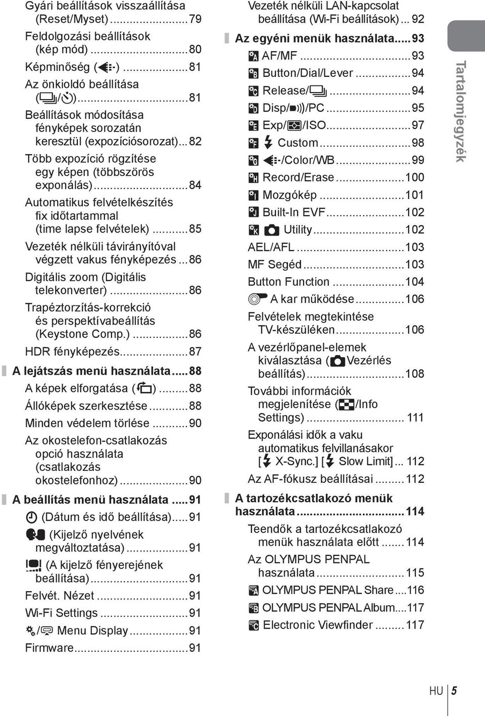 ..84 Automatikus felvételkészítés fi x időtartammal (time lapse felvételek)...85 Vezeték nélküli távirányítóval végzett vakus fényképezés...86 Digitális zoom (Digitális telekonverter).