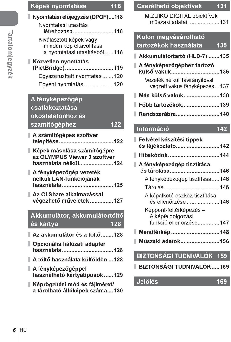 ..1 Képek másolása számítógépre az OLYMPUS Viewer 3 szoftver használata nélkül...14 A fényképezőgép vezeték nélküli LAN-funkciójának használata...15 Az OI.Share alkalmazással végezhető műveletek.