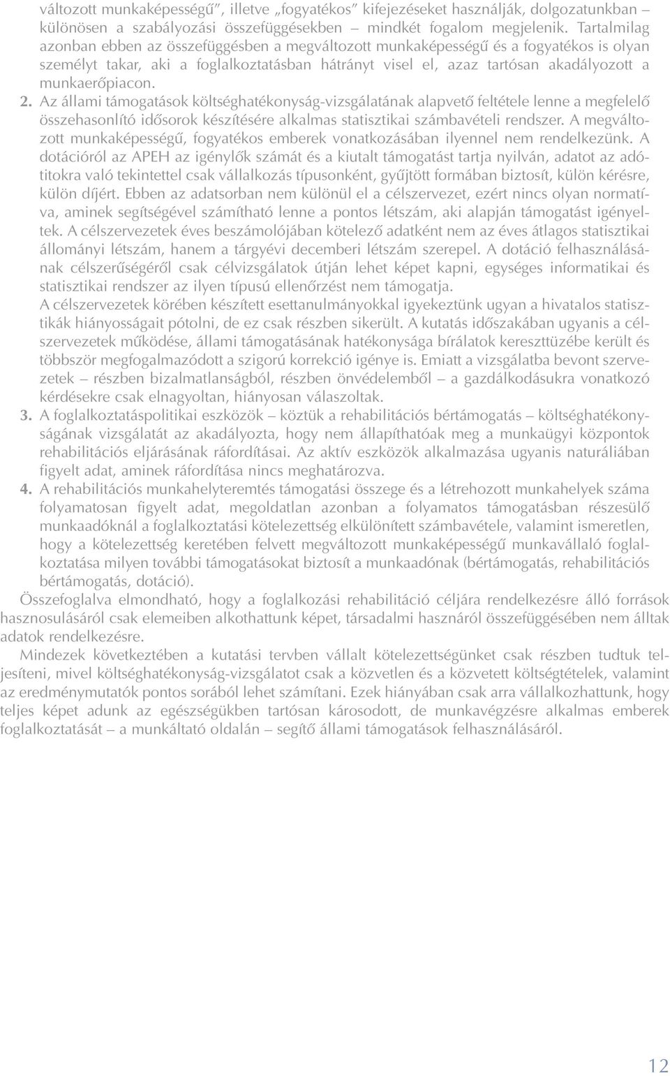 munkaerõpiacon. 2. Az állami támogatások költséghatékonyság-vizsgálatának alapvetõ feltétele lenne a megfelelõ összehasonlító idõsorok készítésére alkalmas statisztikai számbavételi rendszer.