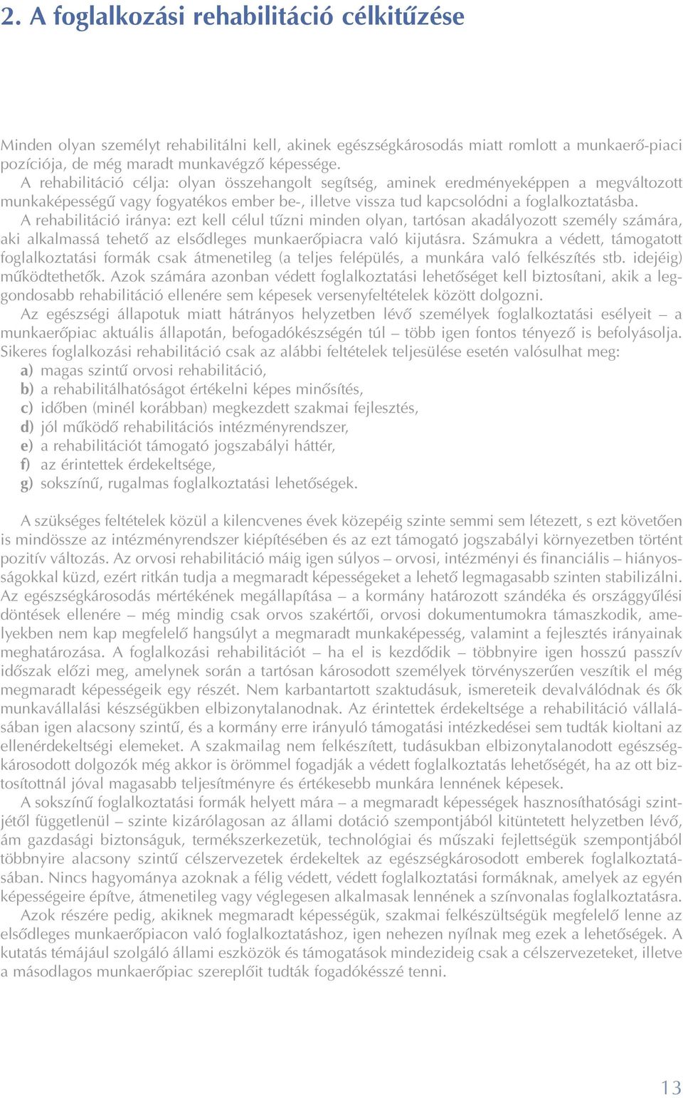 A rehabilitáció iránya: ezt kell célul tûzni minden olyan, tartósan akadályozott személy számára, aki alkalmassá tehetõ az elsõdleges munkaerõpiacra való kijutásra.