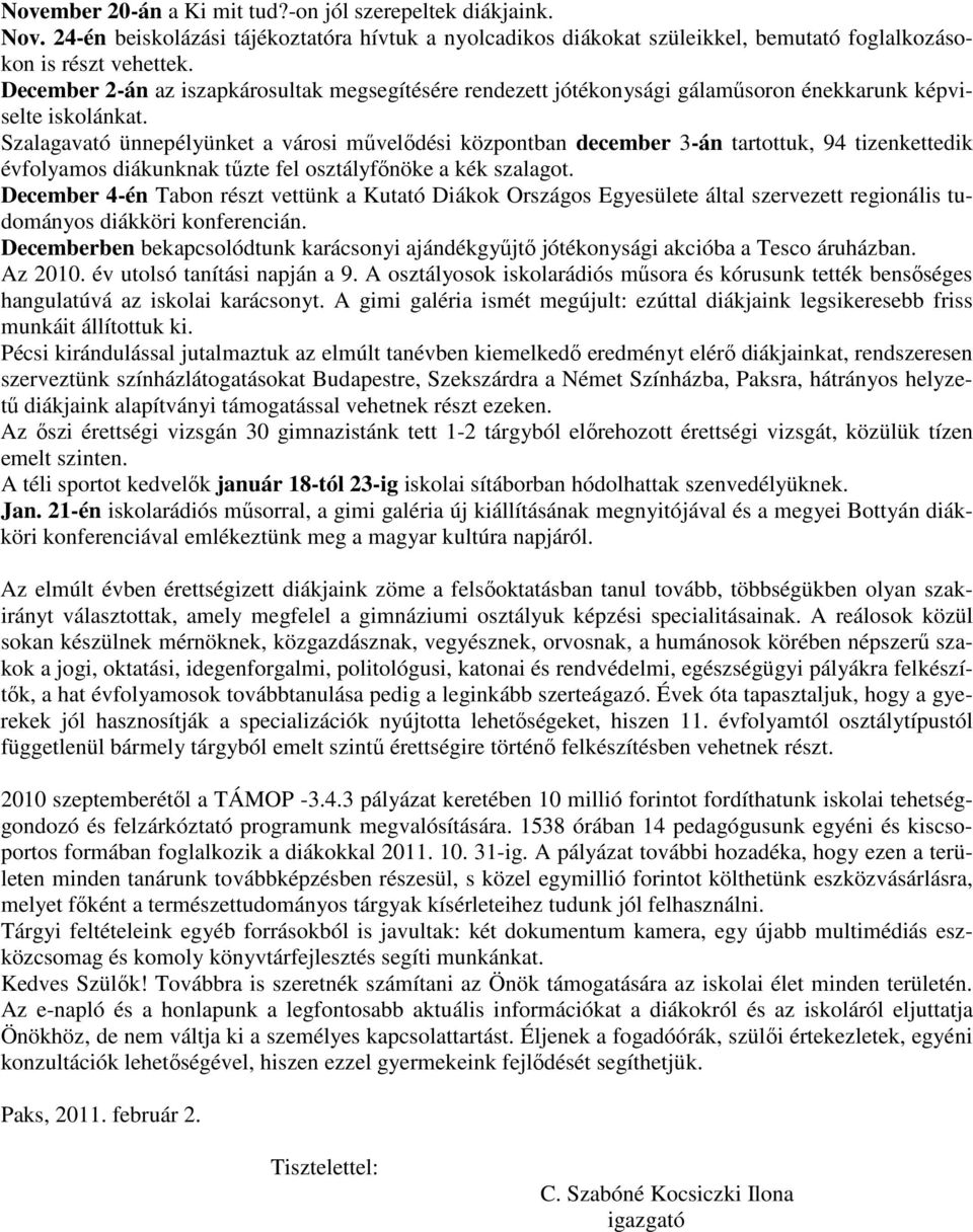 Szalagavató ünnepélyünket a városi mővelıdési központban december 3-án tartottuk, 94 tizenkettedik évfolyamos diákunknak tőzte fel osztályfınöke a kék szalagot.