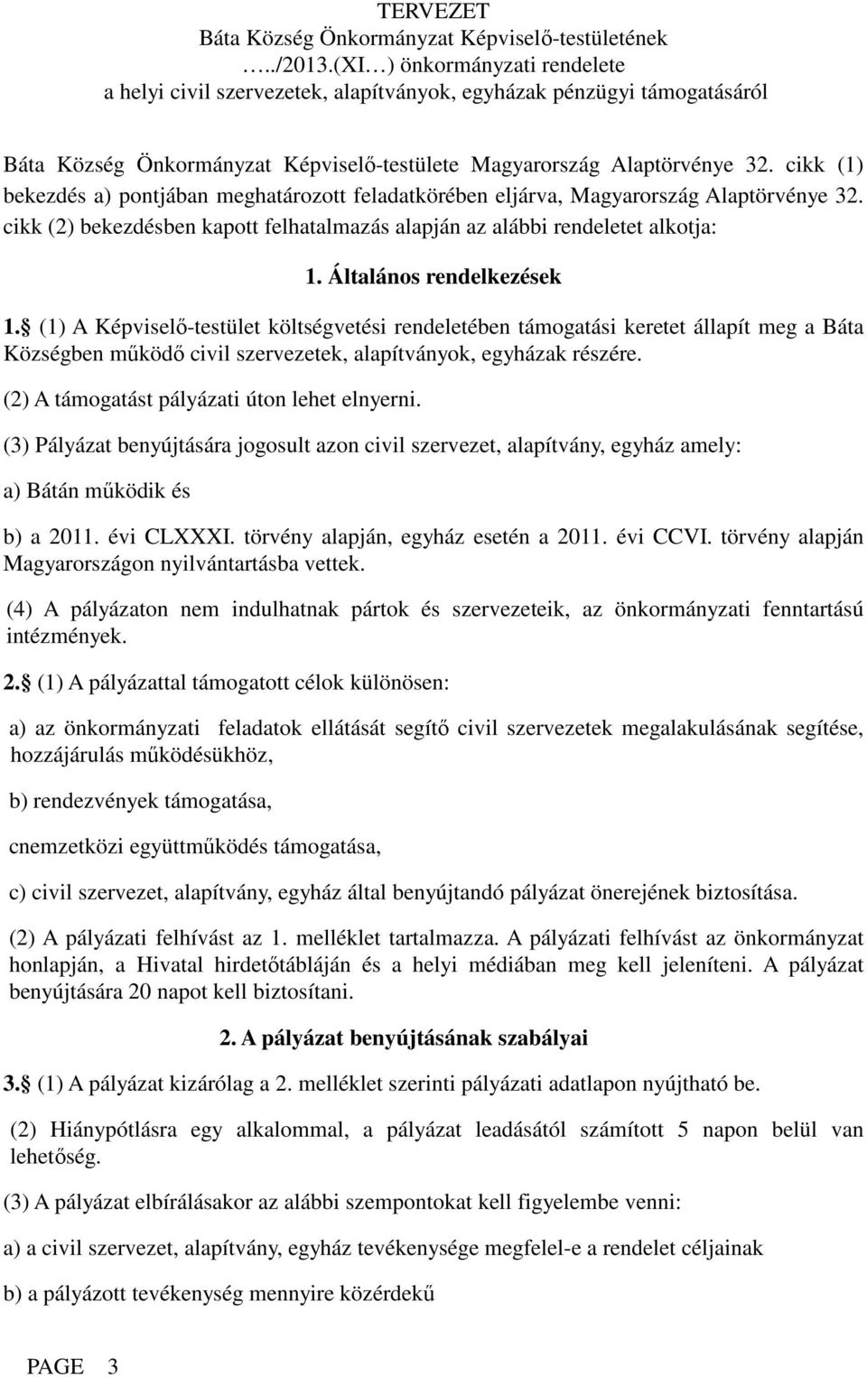 cikk (1) bekezdés a) pontjában meghatározott feladatkörében eljárva, Magyarország Alaptörvénye 32. cikk (2) bekezdésben kapott felhatalmazás alapján az alábbi rendeletet alkotja: 1.