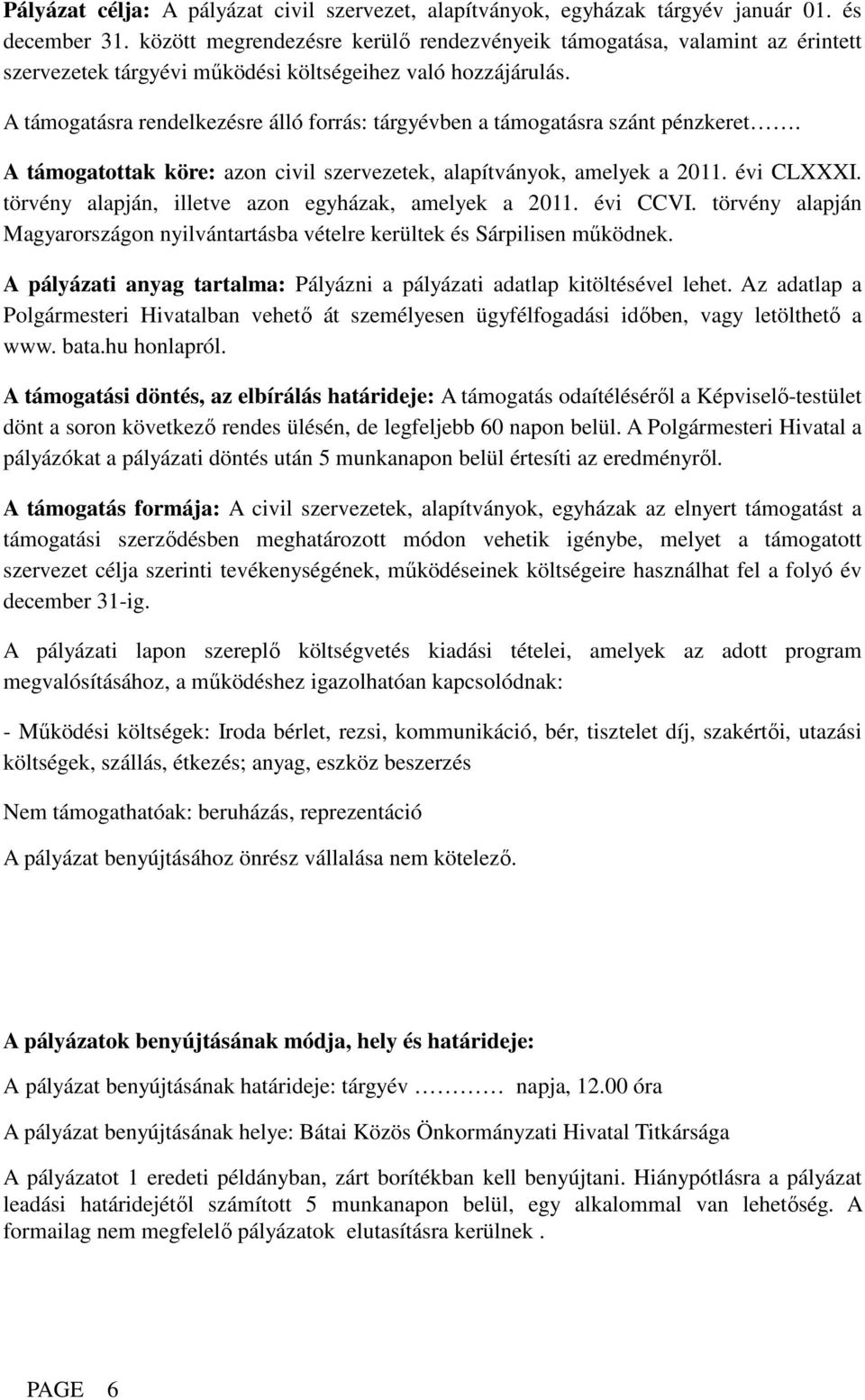 A támogatásra rendelkezésre álló forrás: tárgyévben a támogatásra szánt pénzkeret. A támogatottak köre: azon civil szervezetek, alapítványok, amelyek a 2011. évi CLXXXI.