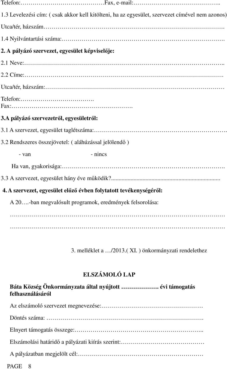 3.3 A szervezet, egyesület hány éve működik?... 4. A szervezet, egyesület előző évben folytatott tevékenységéről: A 20.-ban megvalósult programok, eredmények felsorolása: 3. melléklet a /2013.( XI.