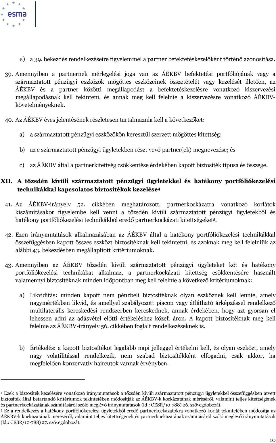 Amennyiben a partnernek mérlegelési joga van az ÁÉKBV befektetési portfóliójának vagy a származtatott pénzügyi eszközök mögöttes eszközeinek összetételét vagy kezelését illetően, az ÁÉKBV és a