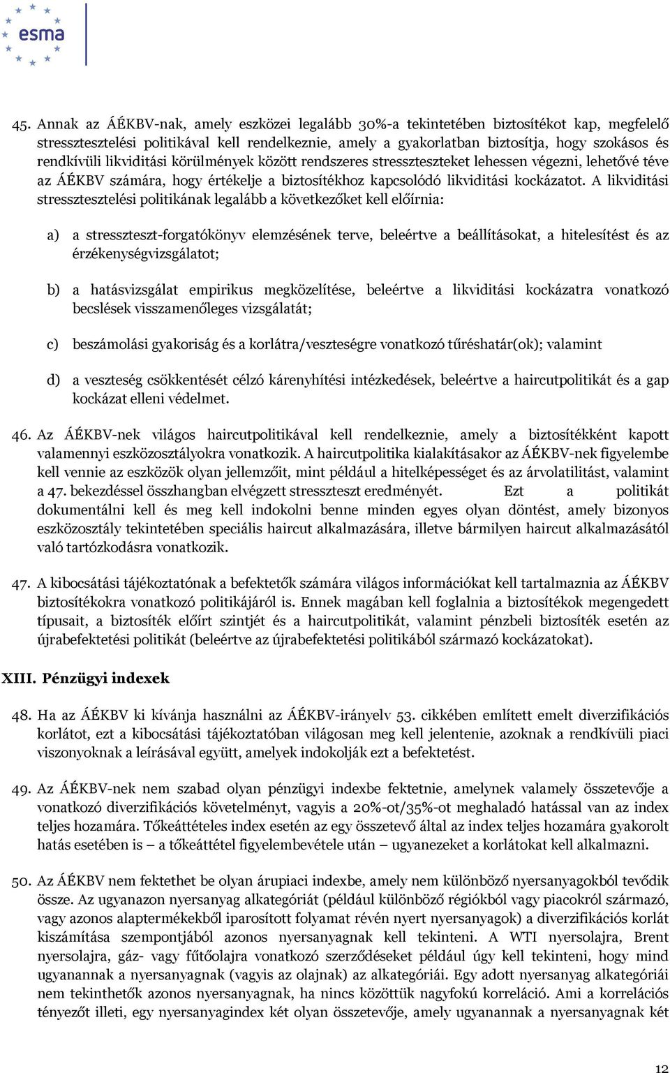 A likviditási stressztesztelési politikának legalább a következőket kell előírnia: a) a stresszteszt-forgatókönyv elemzésének terve, beleértve a beállításokat, a hitelesítést és az