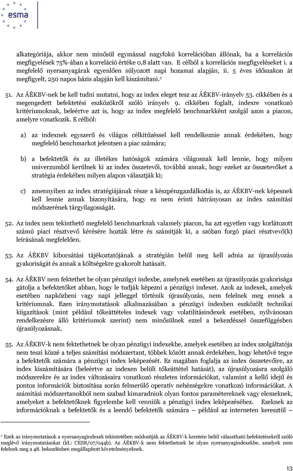 Az ÁÉKBV-nek be kell tudni mutatni, hogy az index eleget tesz az ÁÉKBV-irányelv 53. cikkében és a megengedett befektetési eszközökről szóló irányelv 9.