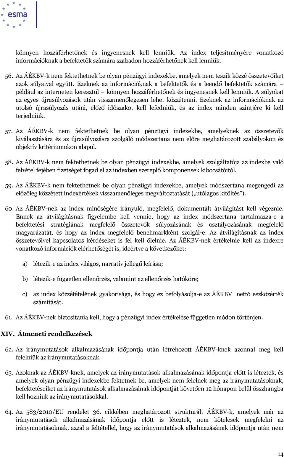 Ezeknek az információknak a befektetők és a leendő befektetők számára például az interneten keresztül könnyen hozzáférhetőnek és ingyenesnek kell lenniük.