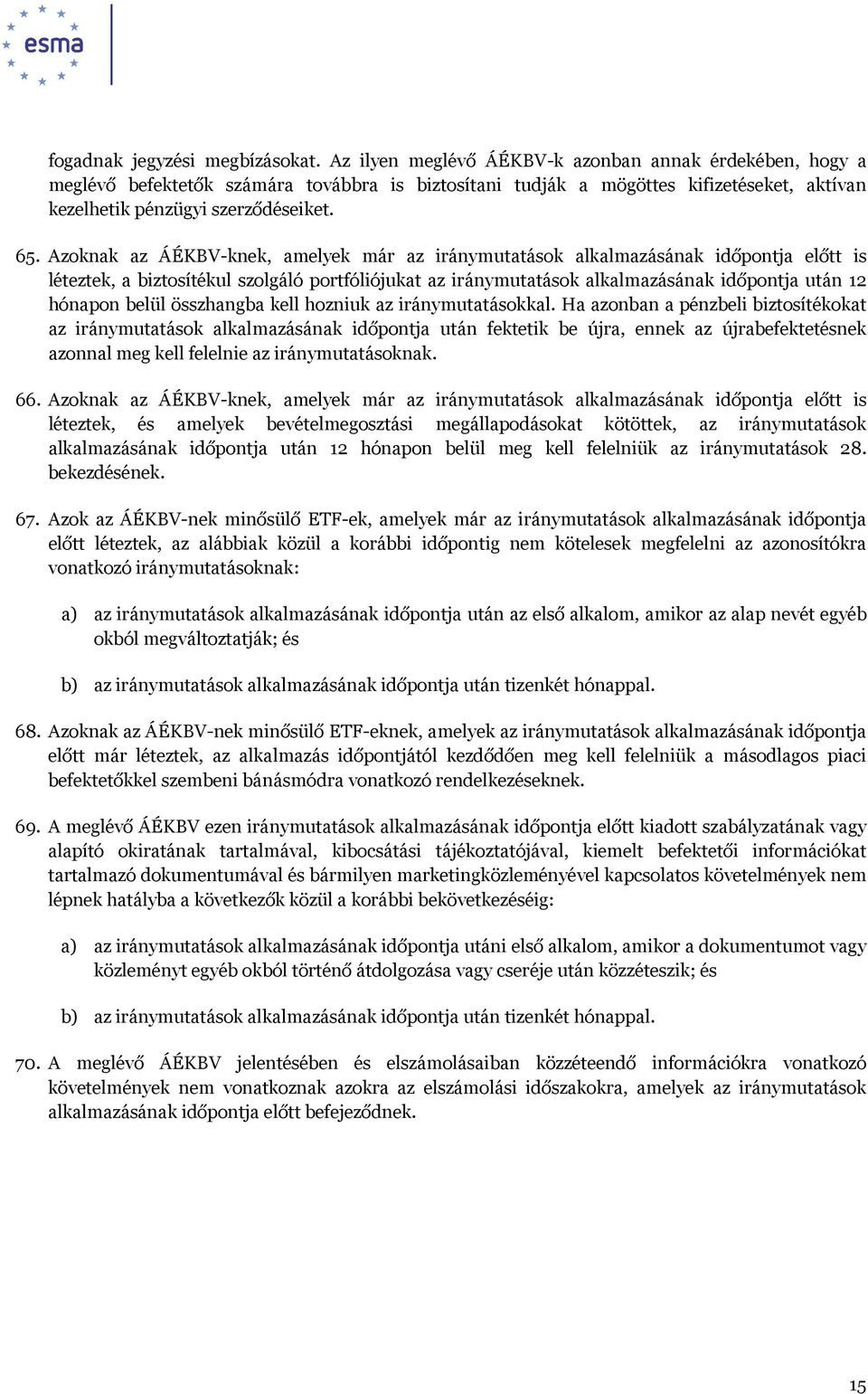 Azoknak az ÁÉKBV-knek, amelyek már az iránymutatások alkalmazásának időpontja előtt is léteztek, a biztosítékul szolgáló portfóliójukat az iránymutatások alkalmazásának időpontja után 12 hónapon